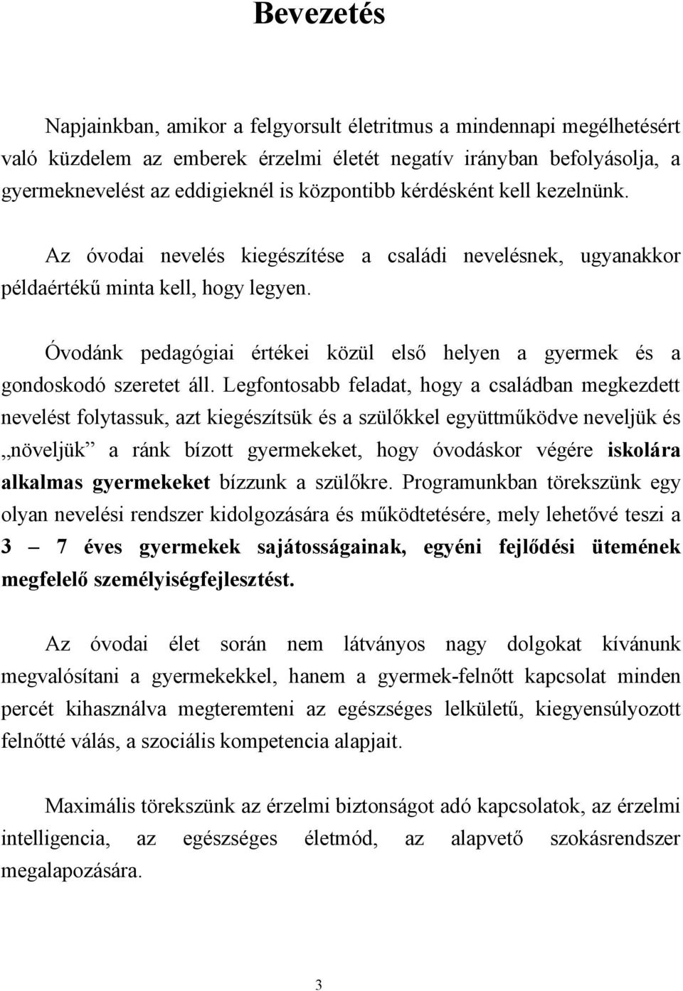 Óvodánk pedagógiai értékei közül első helyen a gyermek és a gondoskodó szeretet áll.