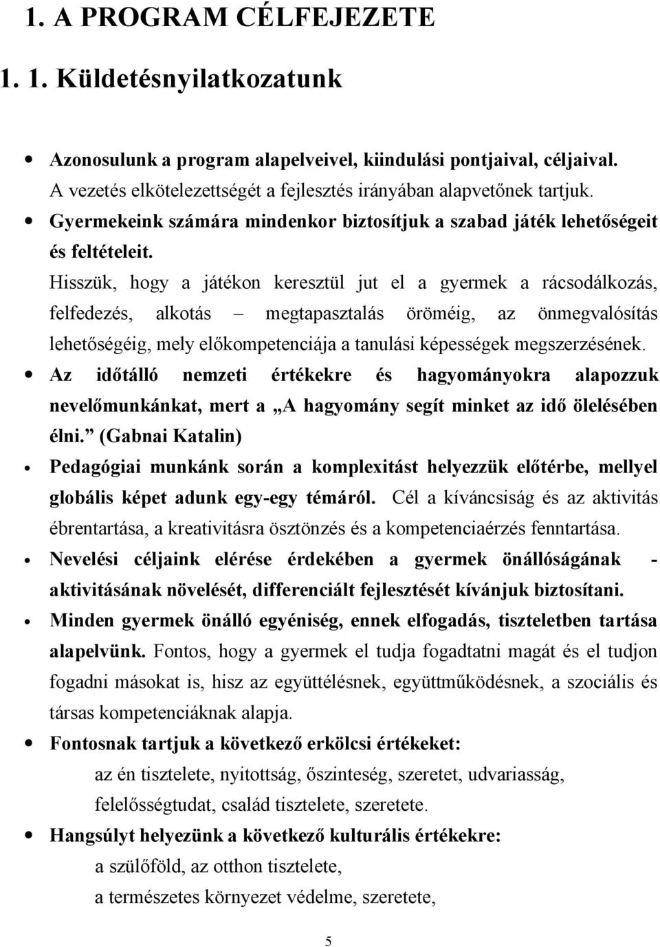 Hisszük, hogy a játékon keresztül jut el a gyermek a rácsodálkozás, felfedezés, alkotás megtapasztalás öröméig, az önmegvalósítás lehetőségéig, mely előkompetenciája a tanulási képességek