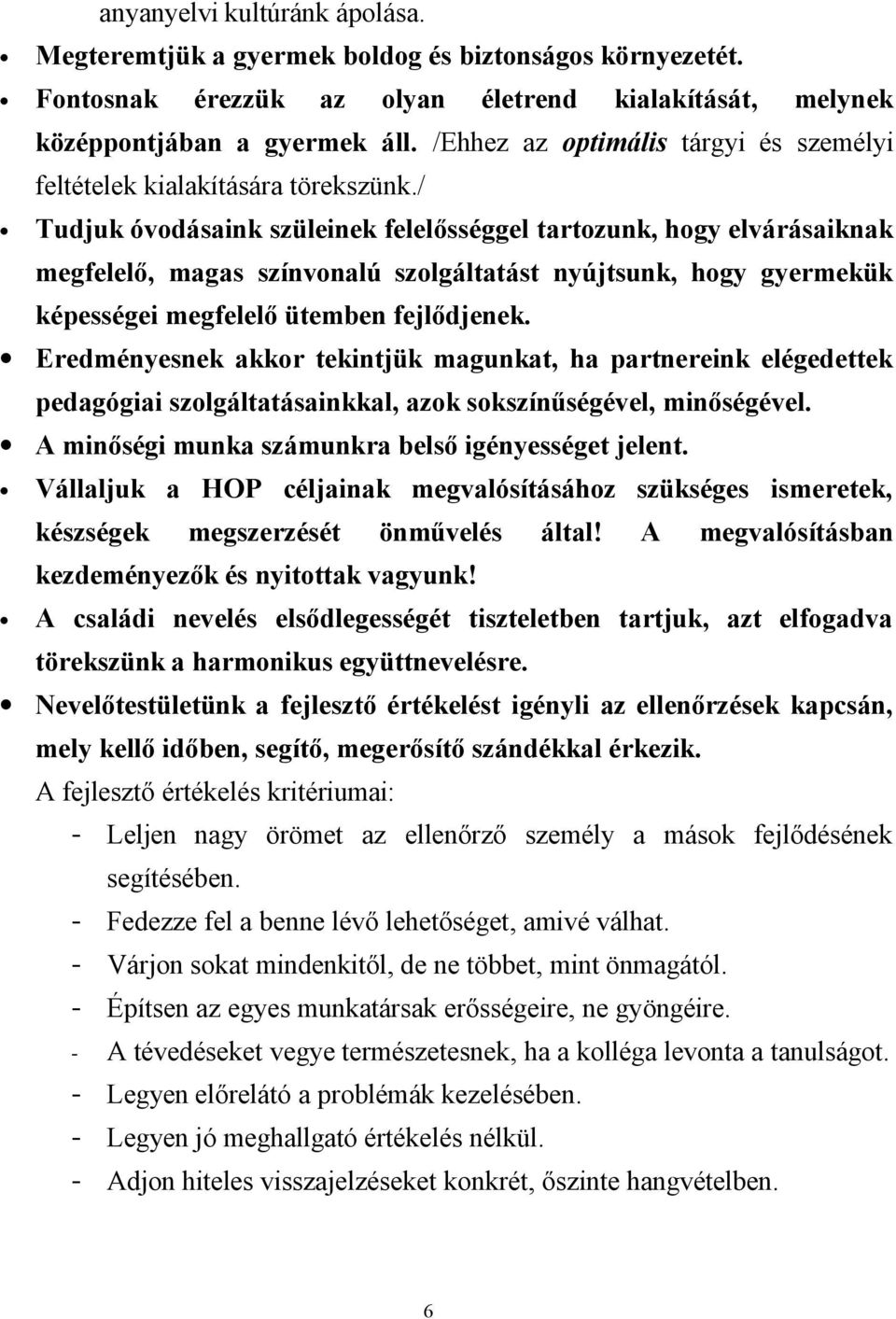 / Tudjuk óvodásaink szüleinek felelősséggel tartozunk, hogy elvárásaiknak megfelelő, magas színvonalú szolgáltatást nyújtsunk, hogy gyermekük képességei megfelelő ütemben fejlődjenek.