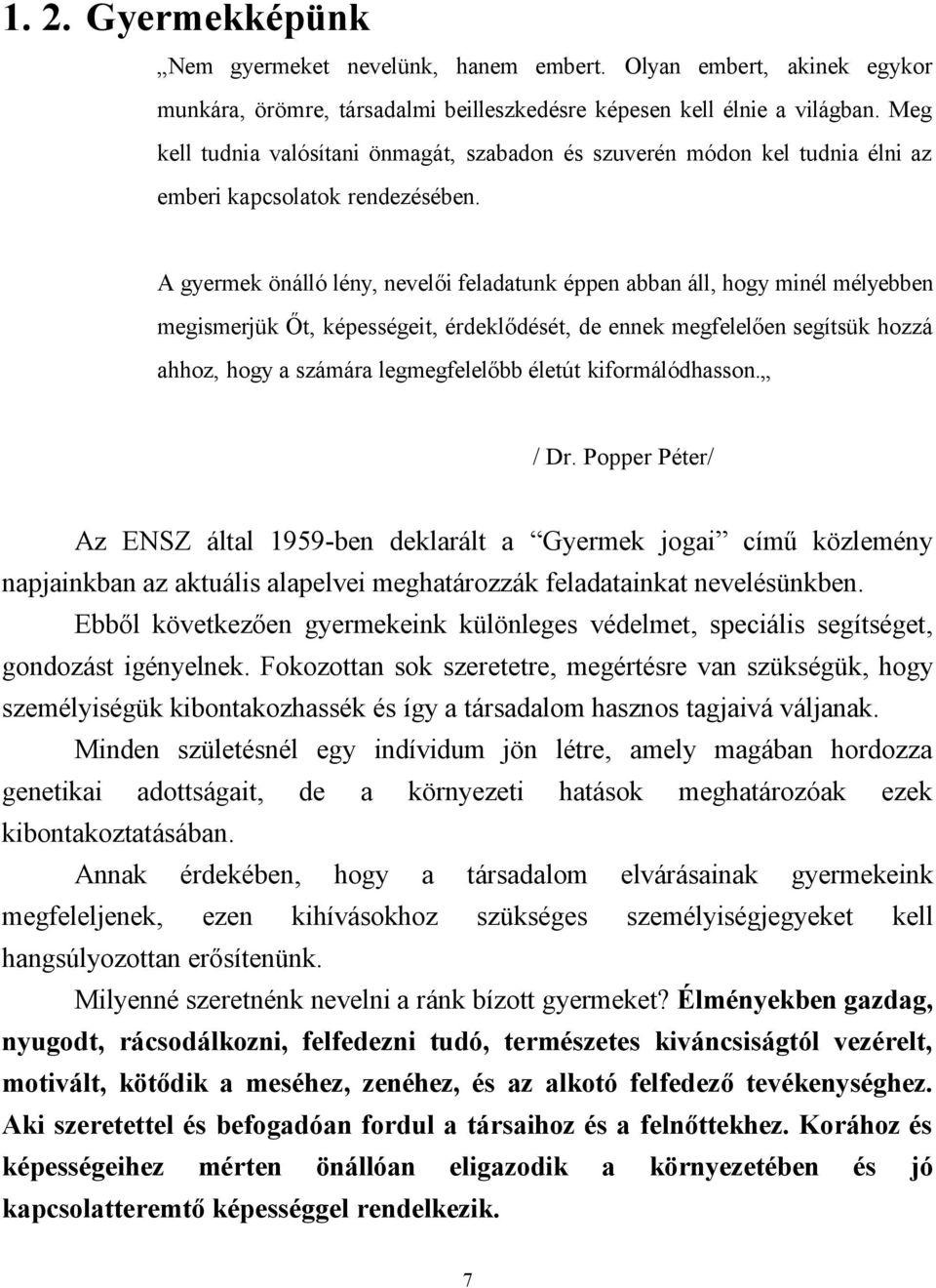 A gyermek önálló lény, nevelői feladatunk éppen abban áll, hogy minél mélyebben megismerjük Őt, képességeit, érdeklődését, de ennek megfelelően segítsük hozzá ahhoz, hogy a számára legmegfelelőbb