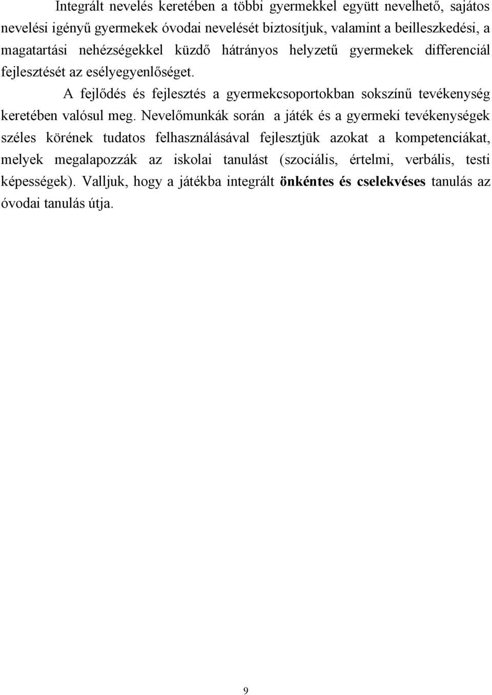 A fejlődés és fejlesztés a gyermekcsoportokban sokszínű tevékenység keretében valósul meg.