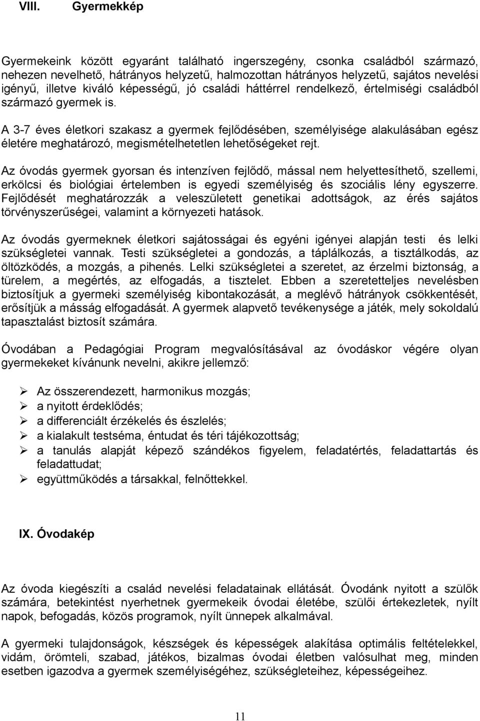 A 3-7 éves életkori szakasz a gyermek fejlődésében, személyisége alakulásában egész életére meghatározó, megismételhetetlen lehetőségeket rejt.