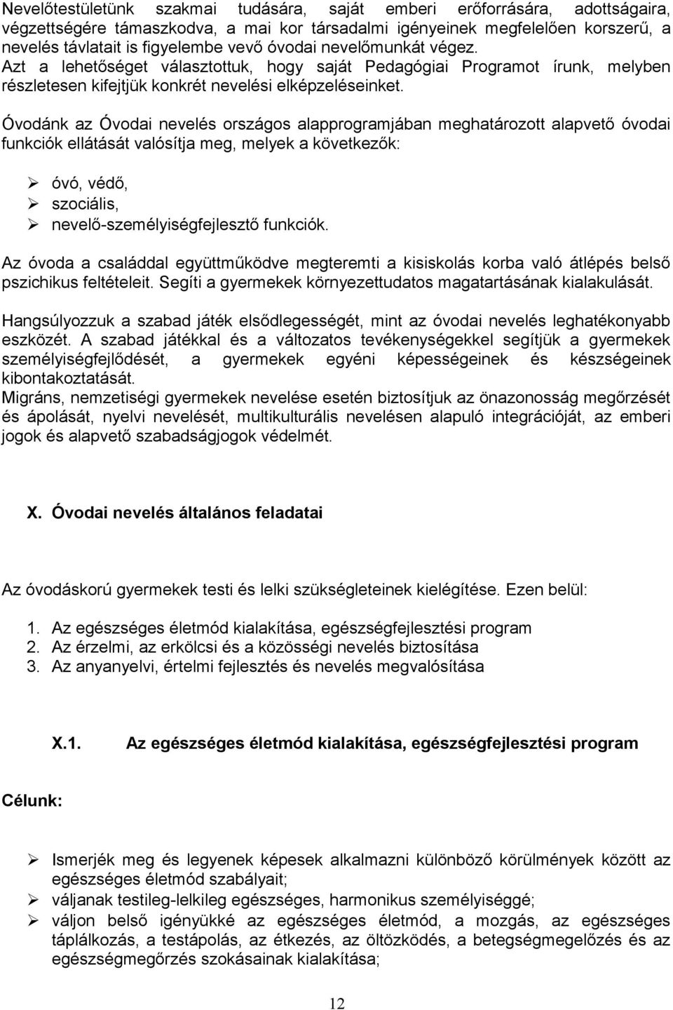 Óvodánk az Óvodai nevelés országos alapprogramjában meghatározott alapvető i funkciók ellátását valósítja meg, melyek a következők: óvó, védő, szociális, nevelő-személyiségfejlesztő funkciók.