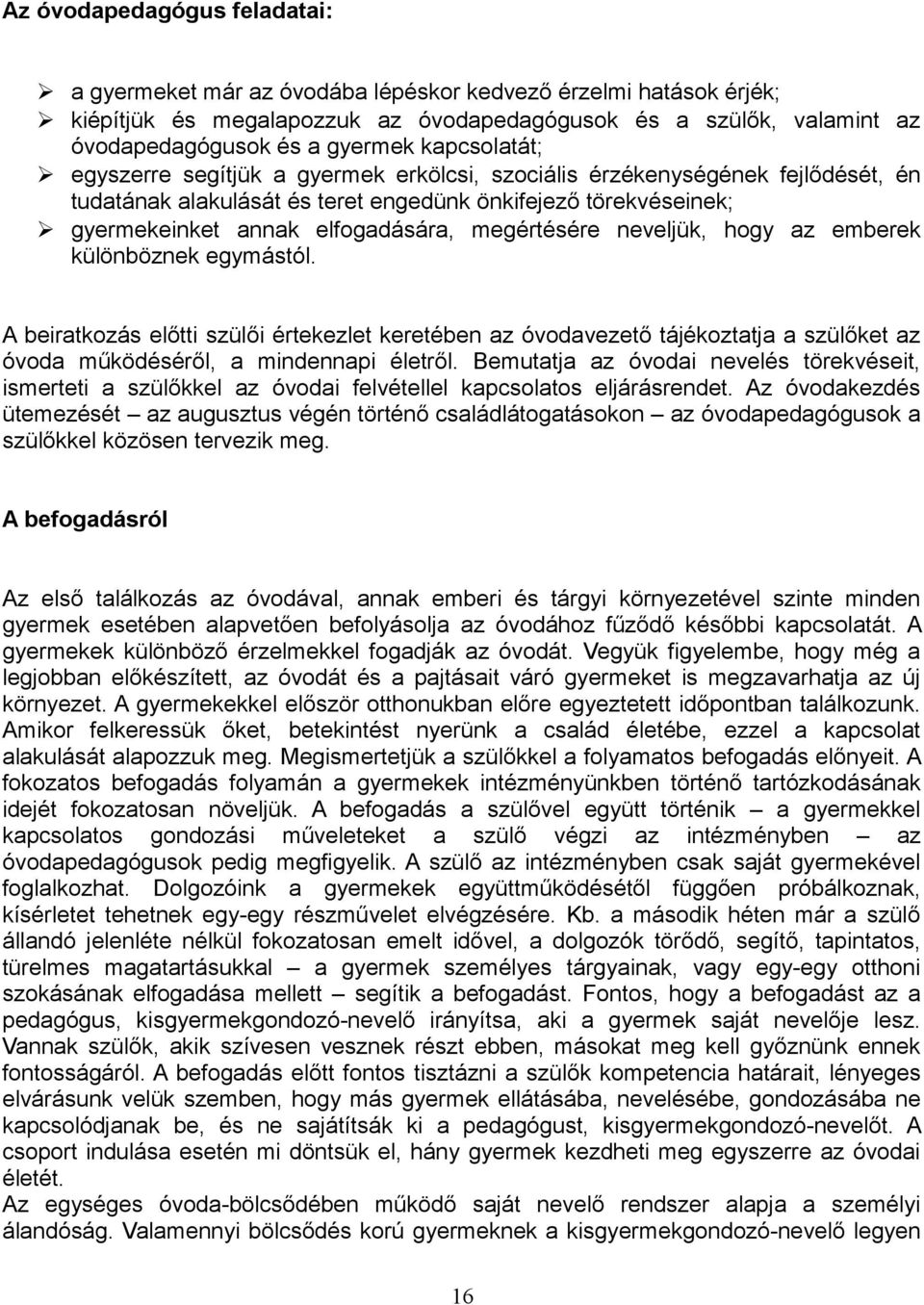 neveljük, hogy az emberek különböznek egymástól. A beiratkozás előtti szülői értekezlet keretében az vezető tájékoztatja a szülőket az működéséről, a mindennapi életről.