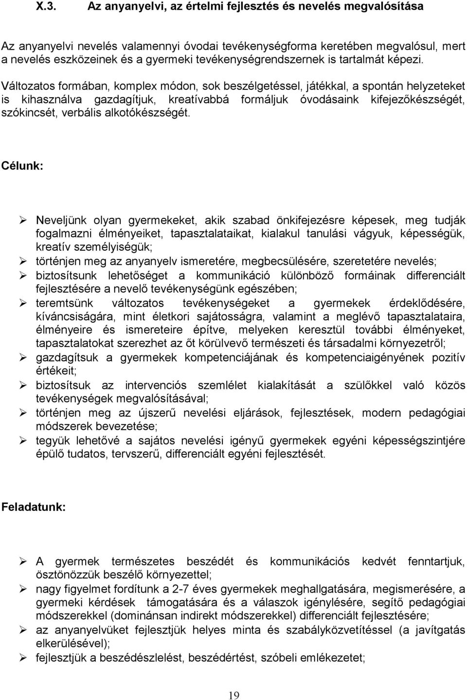 Változatos formában, komplex módon, sok beszélgetéssel, játékkal, a spontán helyzeteket is kihasználva gazdagítjuk, kreatívabbá formáljuk óvodásaink kifejezőkészségét, szókincsét, verbális