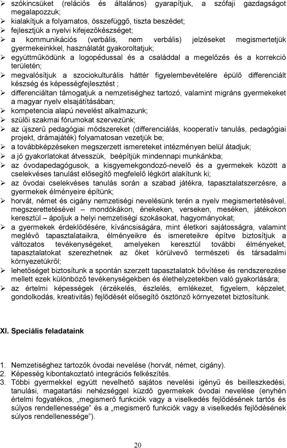 szociokulturális háttér figyelembevételére épülő differenciált készség és képességfejlesztést ; differenciáltan támogatjuk a nemzetiséghez tartozó, valamint migráns gyermekeket a magyar nyelv