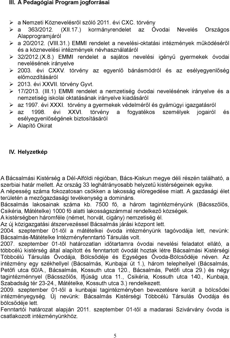 évi CXXV. törvény az egyenlő bánásmódról és az esélyegyenlőség előmozdításáról 2013. évi XXVII. törvény Gyvt. 17/2013. (III.