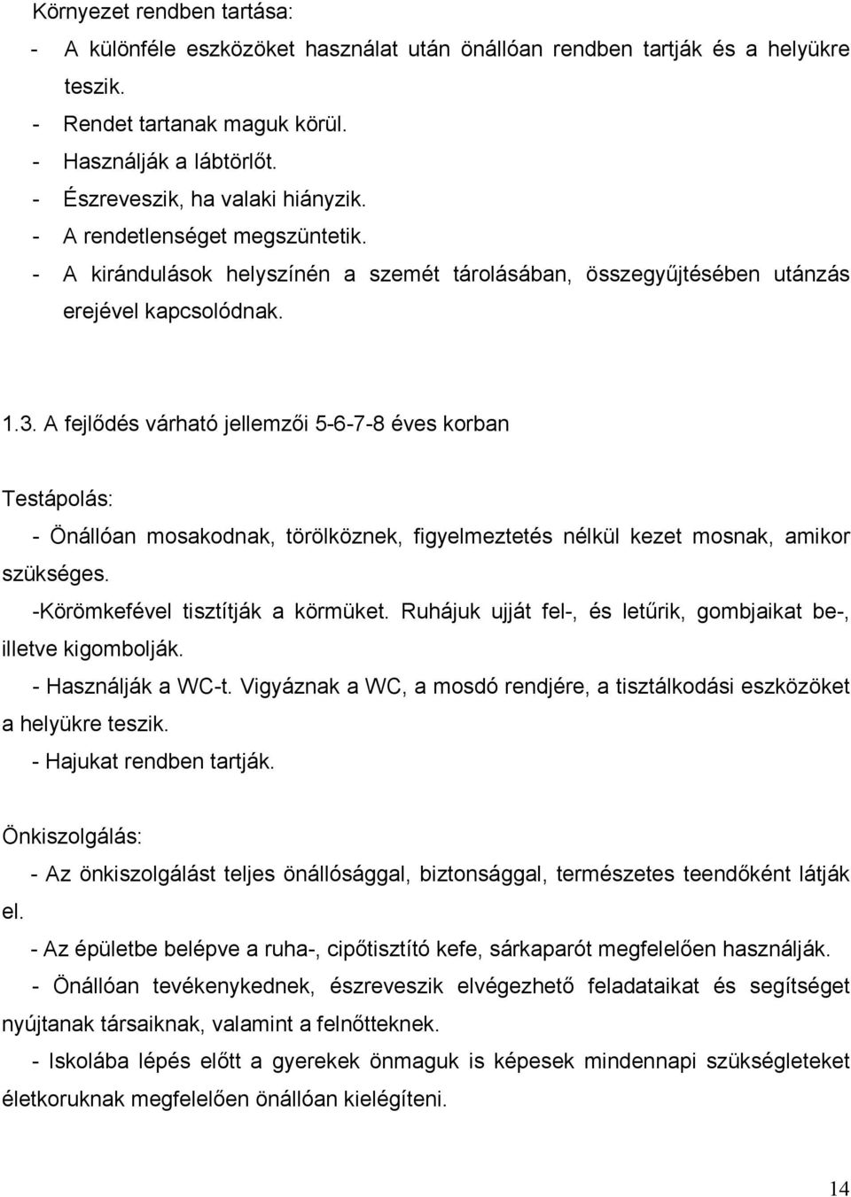 A fejlődés várható jellemzői 5-6-7-8 éves korban Testápolás: - Önállóan mosakodnak, törölköznek, figyelmeztetés nélkül kezet mosnak, amikor szükséges. -Körömkefével tisztítják a körmüket.