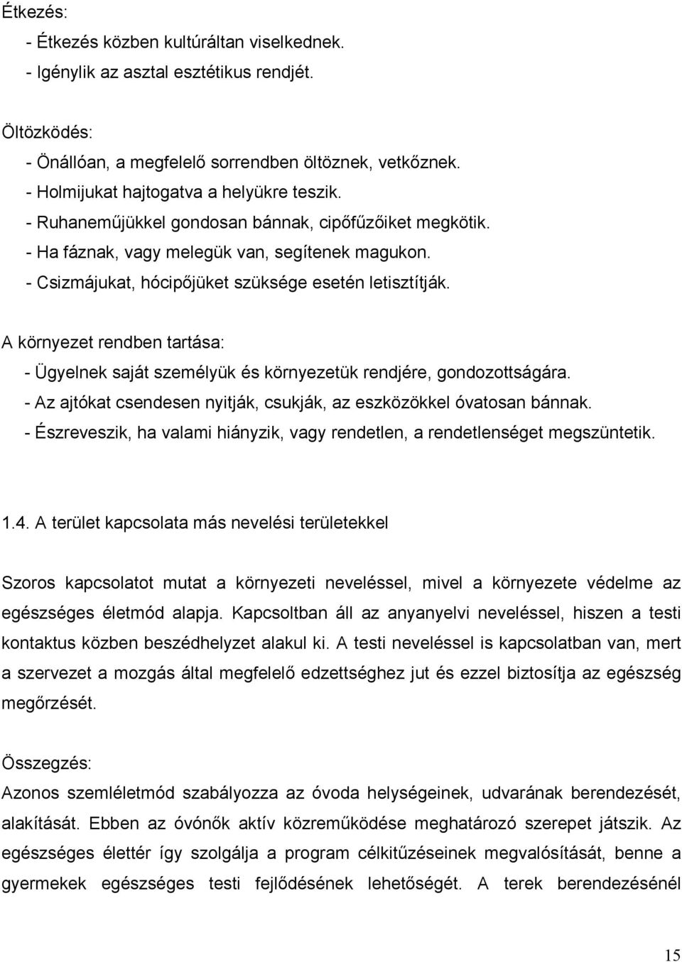 - Csizmájukat, hócipőjüket szüksége esetén letisztítják. A környezet rendben tartása: - Ügyelnek saját személyük és környezetük rendjére, gondozottságára.