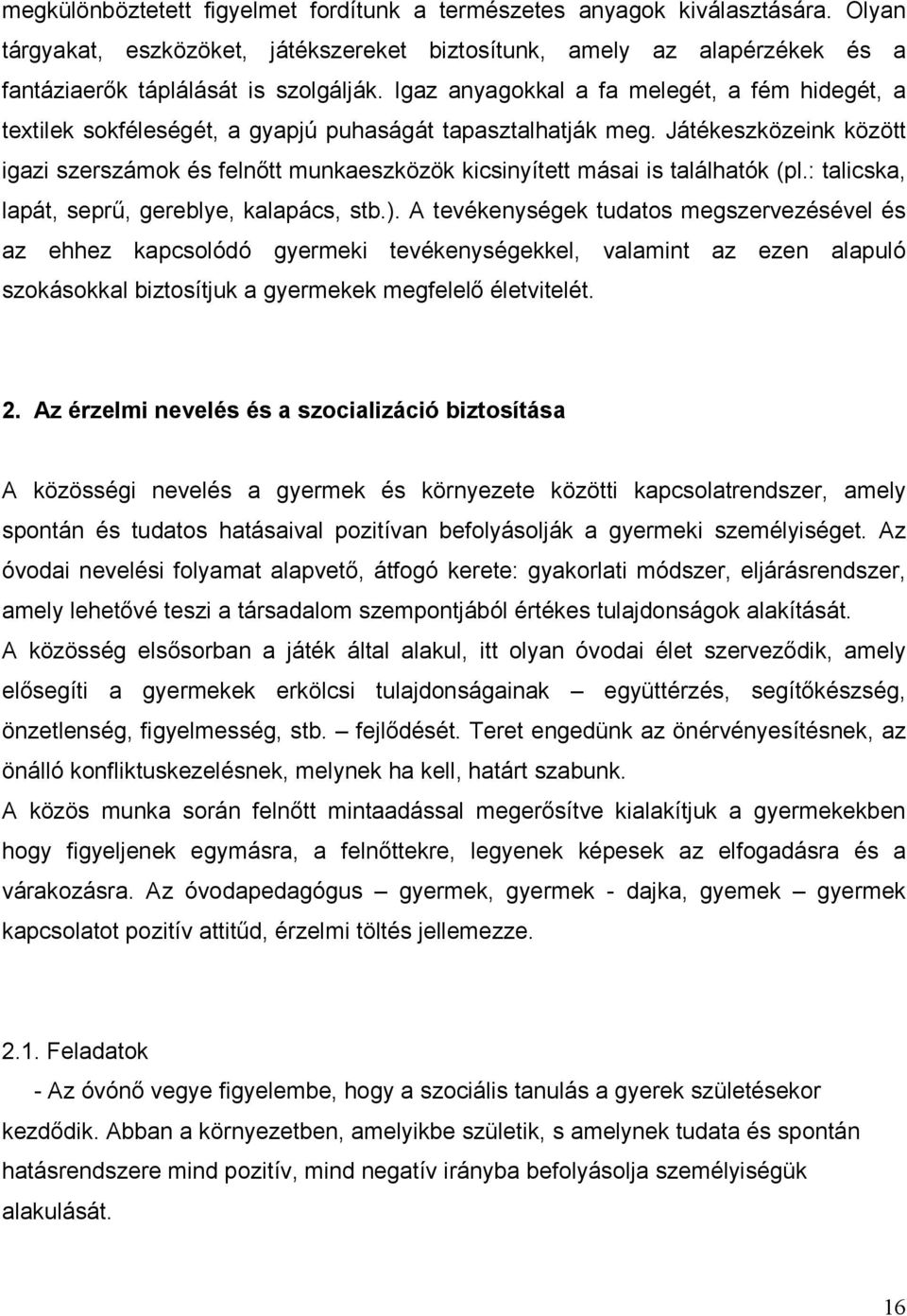 Játékeszközeink között igazi szerszámok és felnőtt munkaeszközök kicsinyített másai is találhatók (pl.: talicska, lapát, seprű, gereblye, kalapács, stb.).