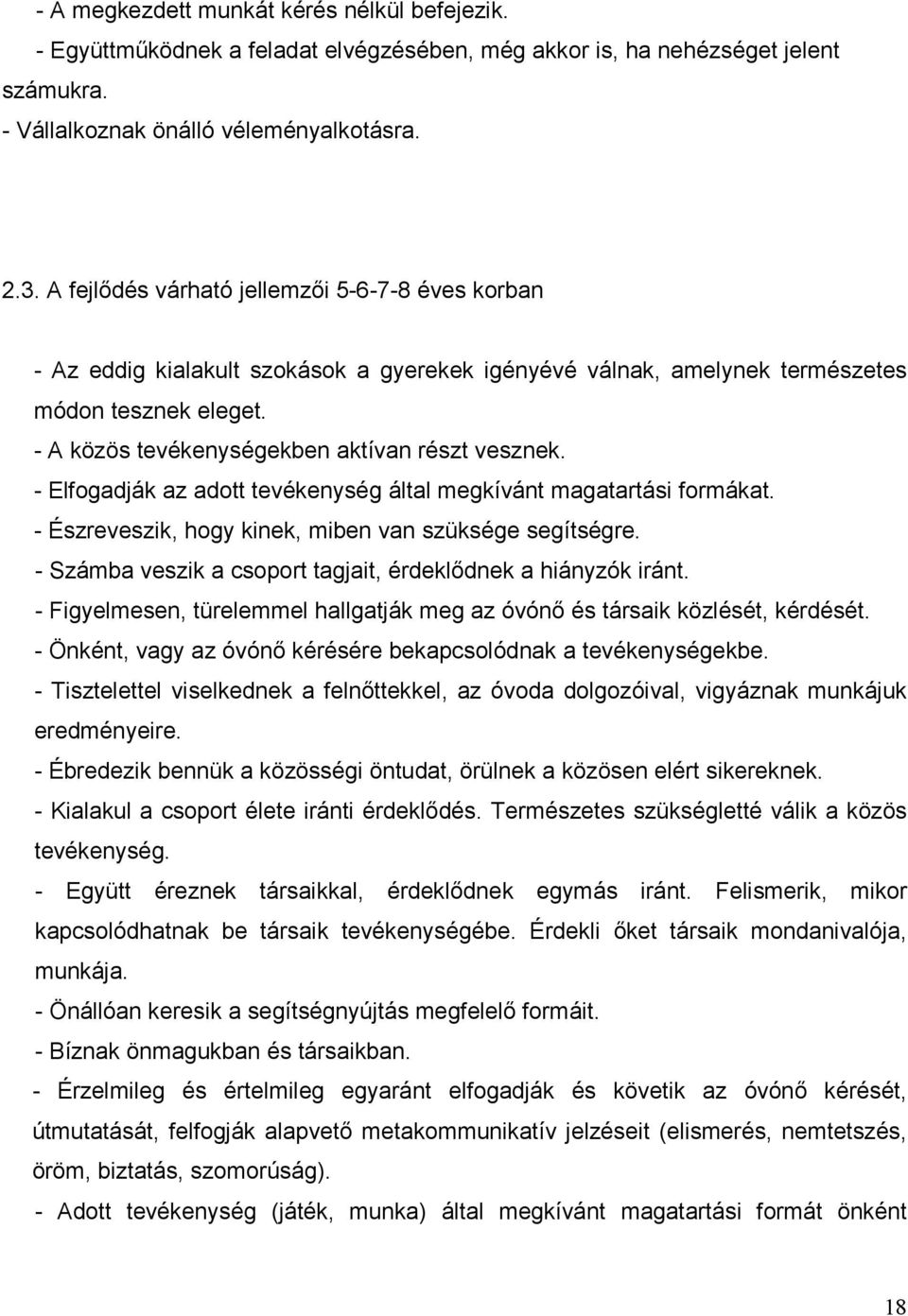 - Elfogadják az adott tevékenység által megkívánt magatartási formákat. - Észreveszik, hogy kinek, miben van szüksége segítségre. - Számba veszik a csoport tagjait, érdeklődnek a hiányzók iránt.