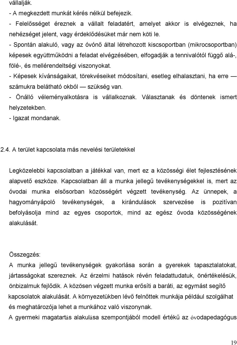 viszonyokat. - Képesek kívánságaikat, törekvéseiket módosítani, esetleg elhalasztani, ha erre számukra belátható okból szükség van. - Önálló véleményalkotásra is vállalkoznak.