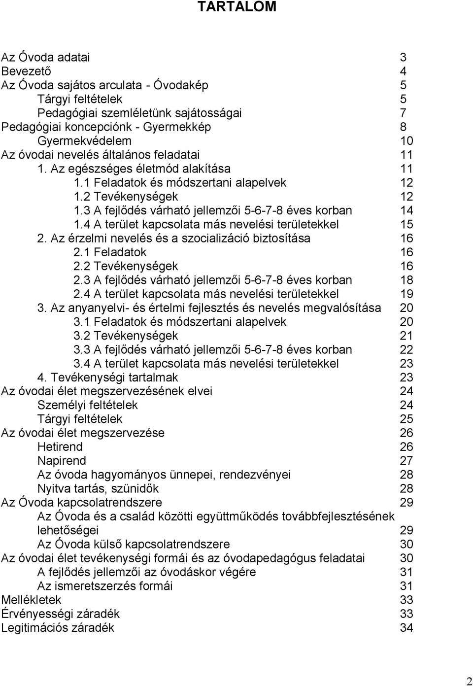 4 A terület kapcsolata más nevelési területekkel 15 2. Az érzelmi nevelés és a szocializáció biztosítása 16 2.1 Feladatok 16 2.2 Tevékenységek 16 2.