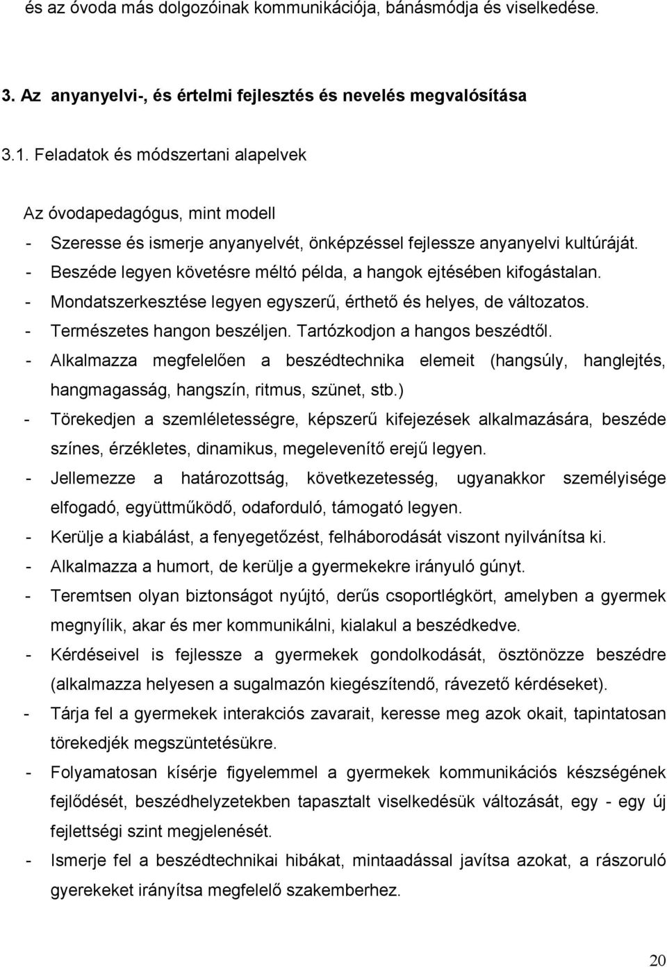 - Beszéde legyen követésre méltó példa, a hangok ejtésében kifogástalan. - Mondatszerkesztése legyen egyszerű, érthető és helyes, de változatos. - Természetes hangon beszéljen.