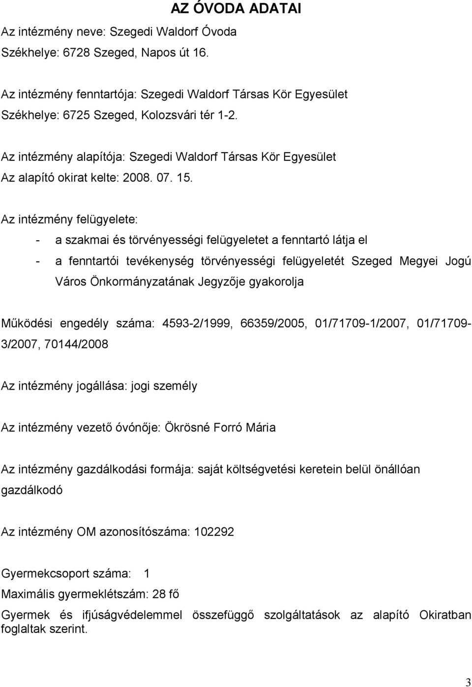 Az intézmény felügyelete: - a szakmai és törvényességi felügyeletet a fenntartó látja el - a fenntartói tevékenység törvényességi felügyeletét Szeged Megyei Jogú Város Önkormányzatának Jegyzője