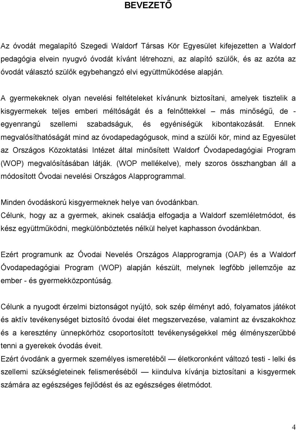 A gyermekeknek olyan nevelési feltételeket kívánunk biztosítani, amelyek tisztelik a kisgyermekek teljes emberi méltóságát és a felnőttekkel más minőségű, de - egyenrangú szellemi szabadságuk, és