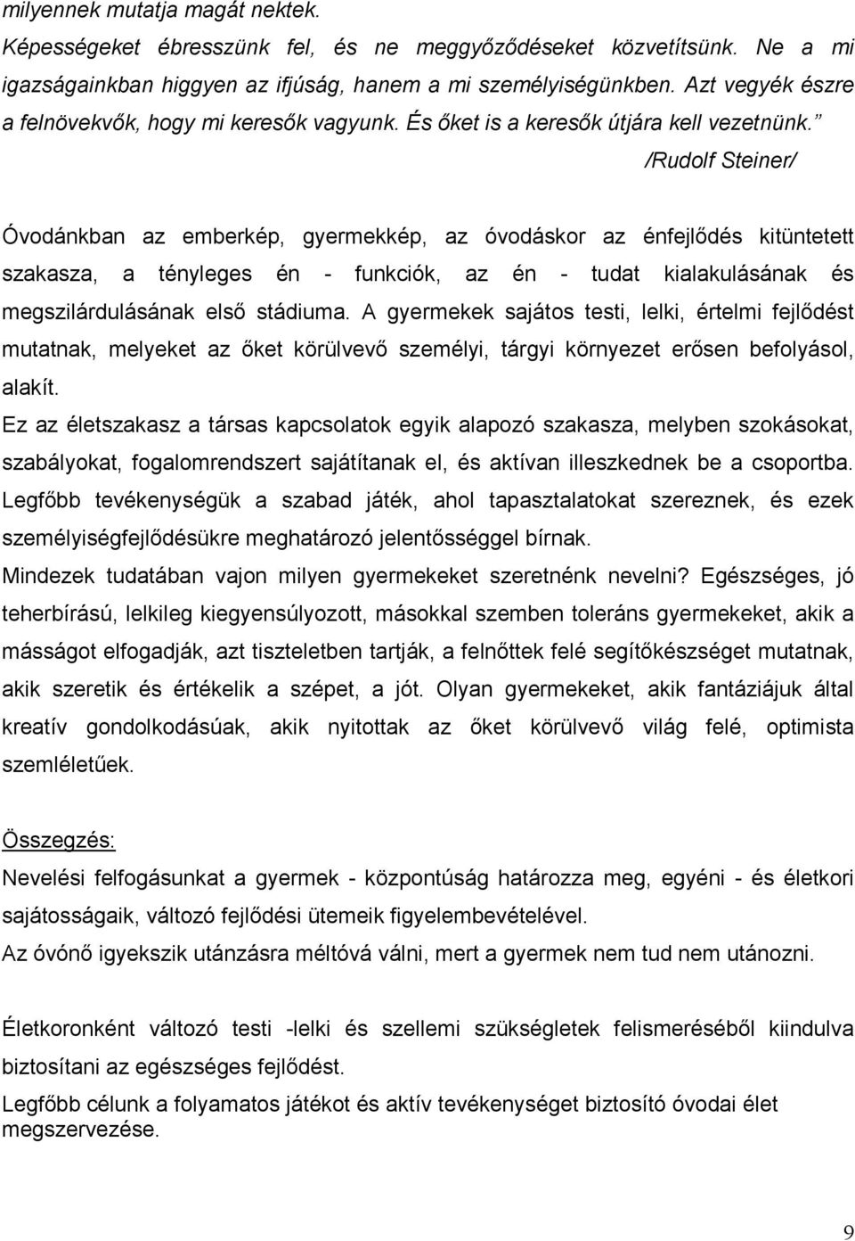 /Rudolf Steiner/ Óvodánkban az emberkép, gyermekkép, az óvodáskor az énfejlődés kitüntetett szakasza, a tényleges én - funkciók, az én - tudat kialakulásának és megszilárdulásának első stádiuma.