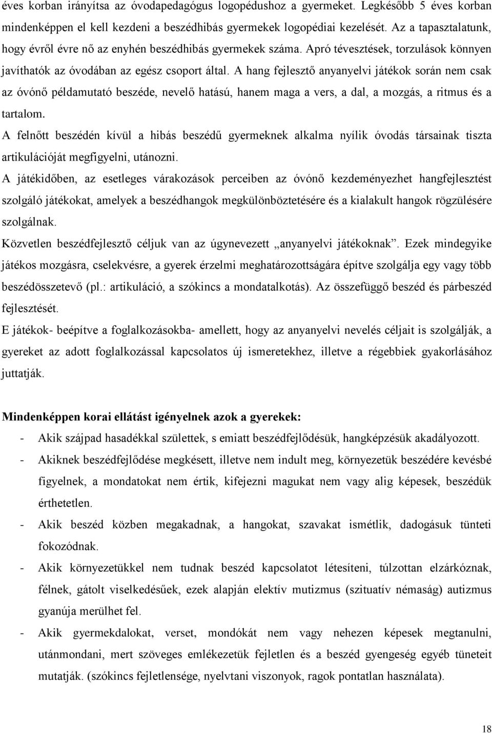 A hang fejlesztő anyanyelvi játékok során nem csak az óvónő példamutató beszéde, nevelő hatású, hanem maga a vers, a dal, a mozgás, a ritmus és a tartalom.