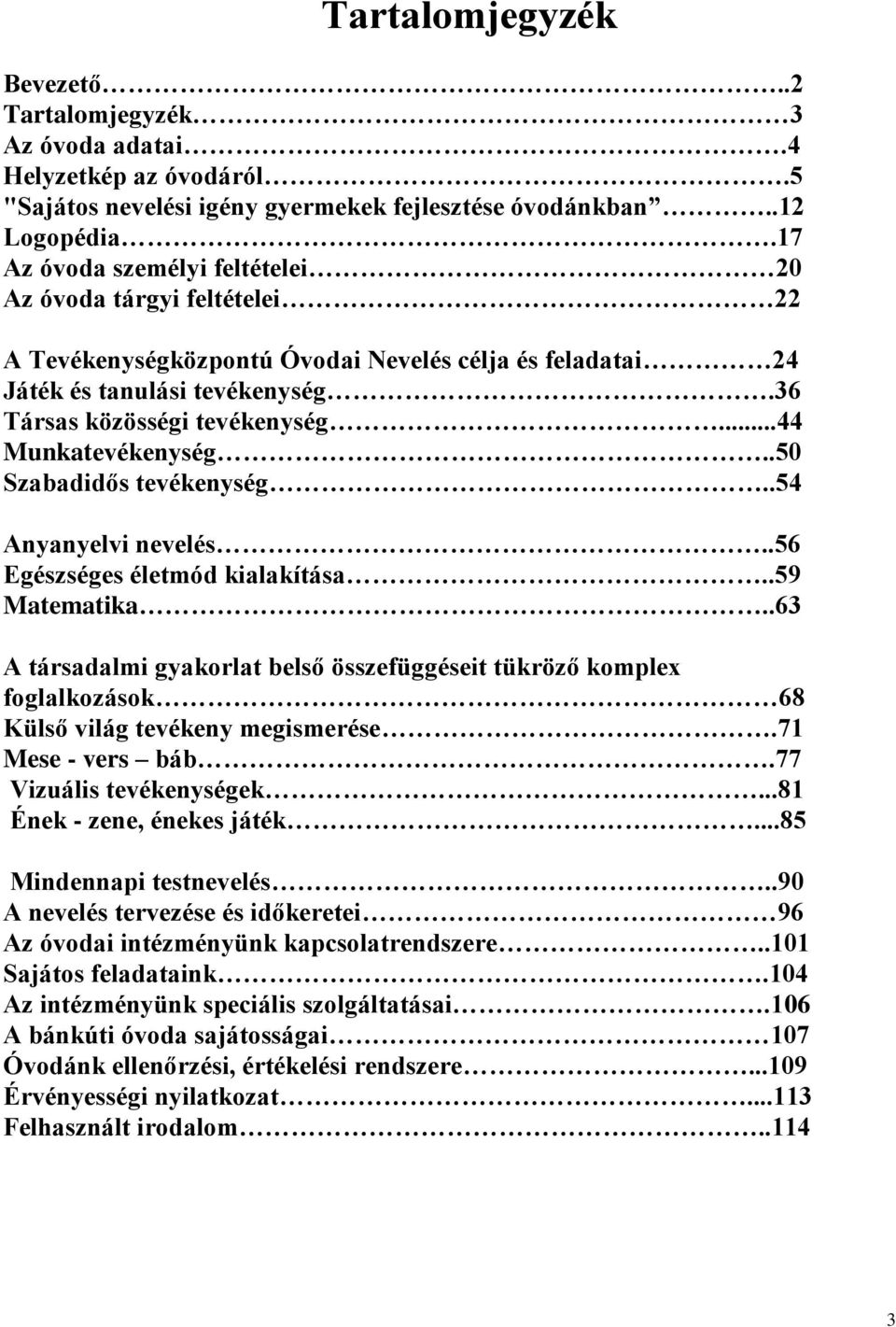 ..44 Munkatevékenység..50 Szabadidős tevékenység..54 Anyanyelvi nevelés..56 Egészséges életmód kialakítása..59 Matematika.