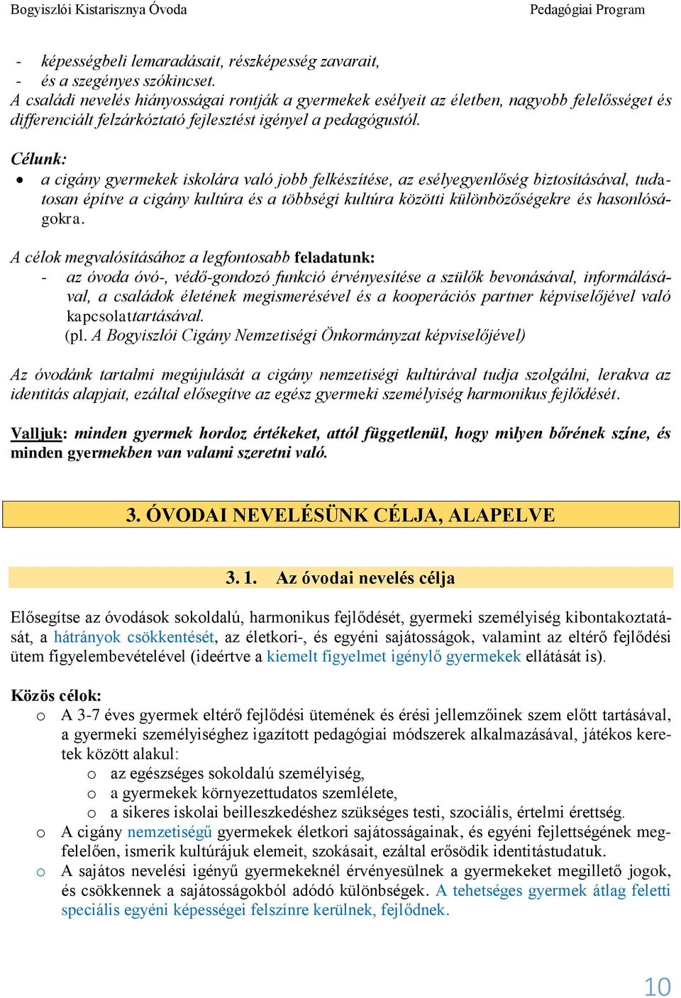 Célunk: a cigány gyermekek iskolára való jobb felkészítése, az esélyegyenlőség biztosításával, tudatosan építve a cigány kultúra és a többségi kultúra közötti különbözőségekre és hasonlóságokra.