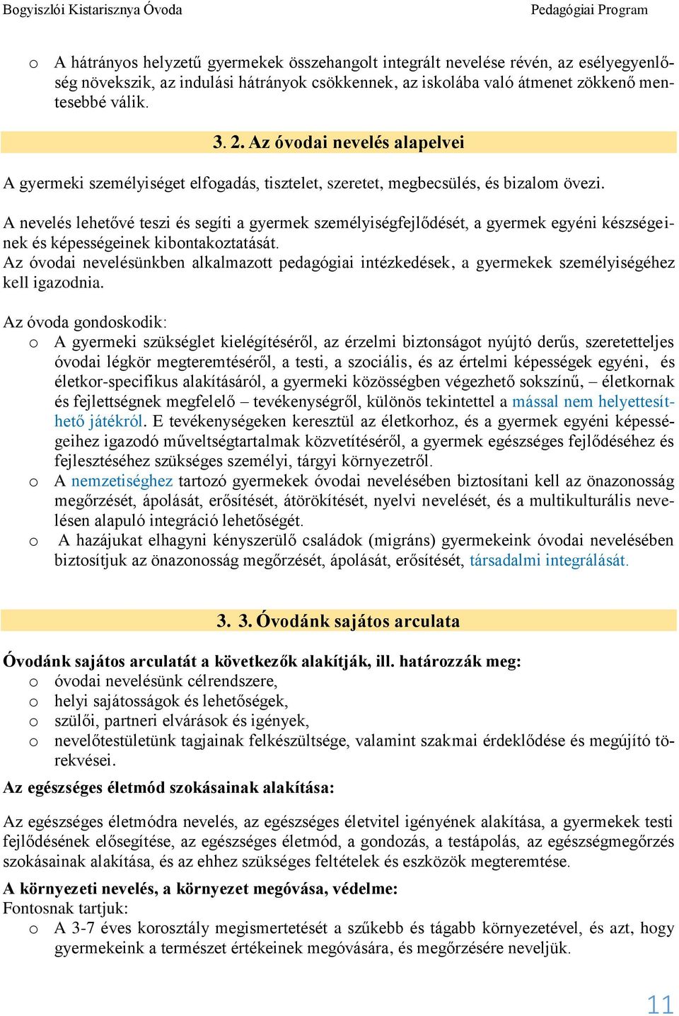 A nevelés lehetővé teszi és segíti a gyermek személyiségfejlődését, a gyermek egyéni készségeinek és képességeinek kibontakoztatását.