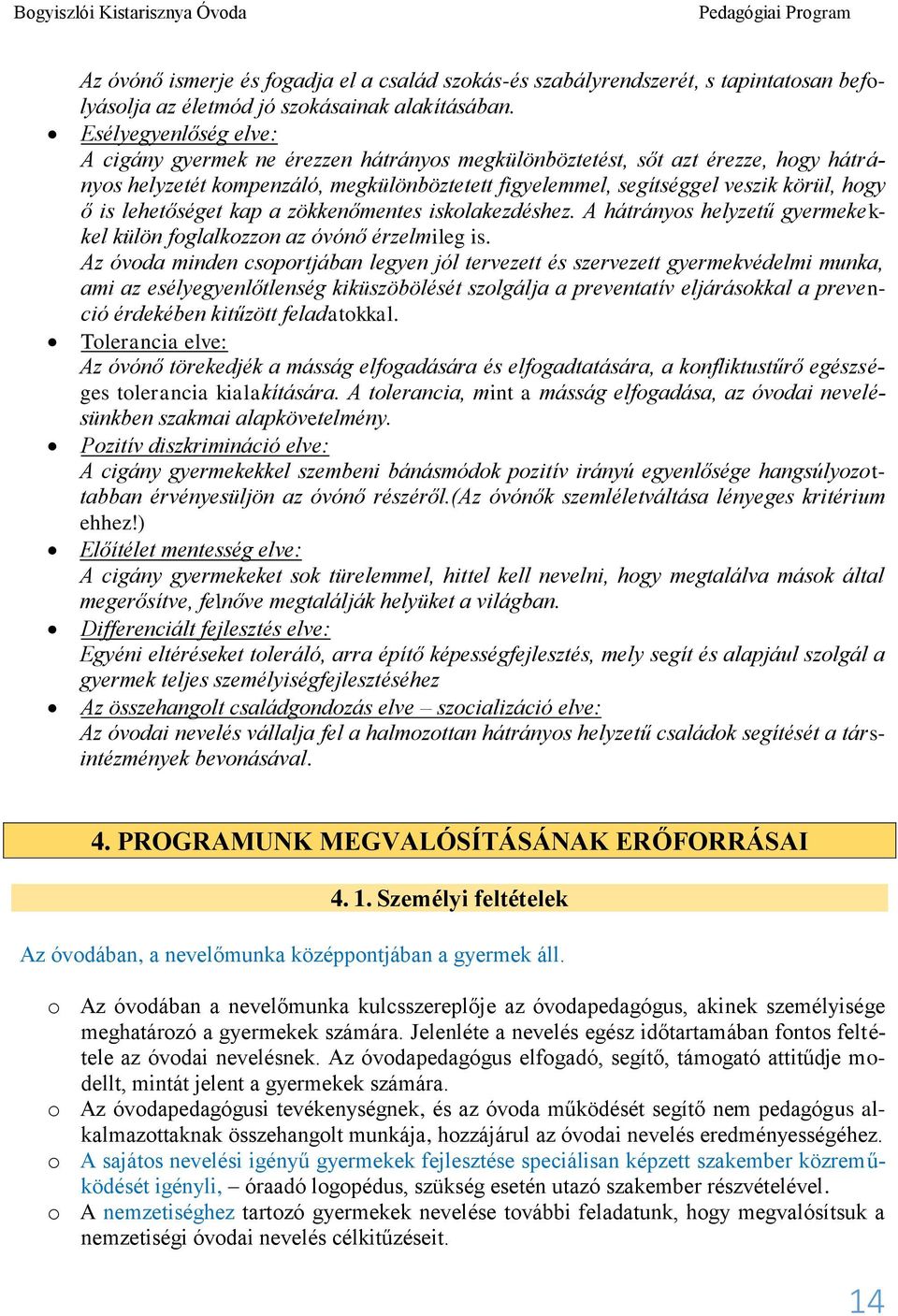 lehetőséget kap a zökkenőmentes iskolakezdéshez. A hátrányos helyzetű gyermekekkel külön foglalkozzon az óvónő érzelmileg is.