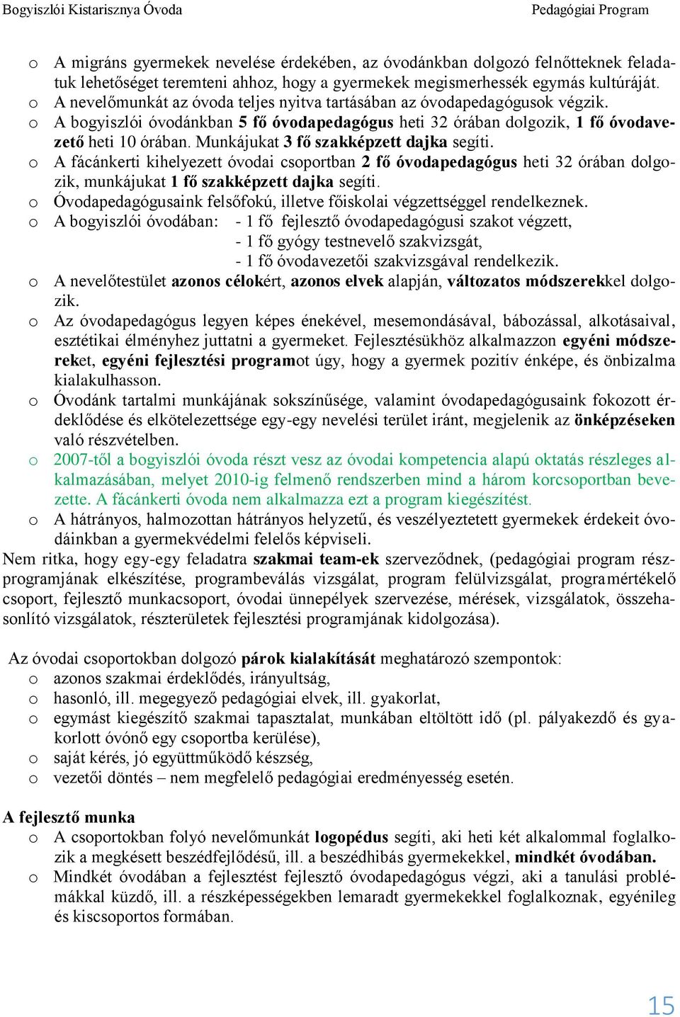 Munkájukat 3 fő szakképzett dajka segíti. o A fácánkerti kihelyezett óvodai csoportban 2 fő óvodapedagógus heti 32 órában dolgozik, munkájukat 1 fő szakképzett dajka segíti.