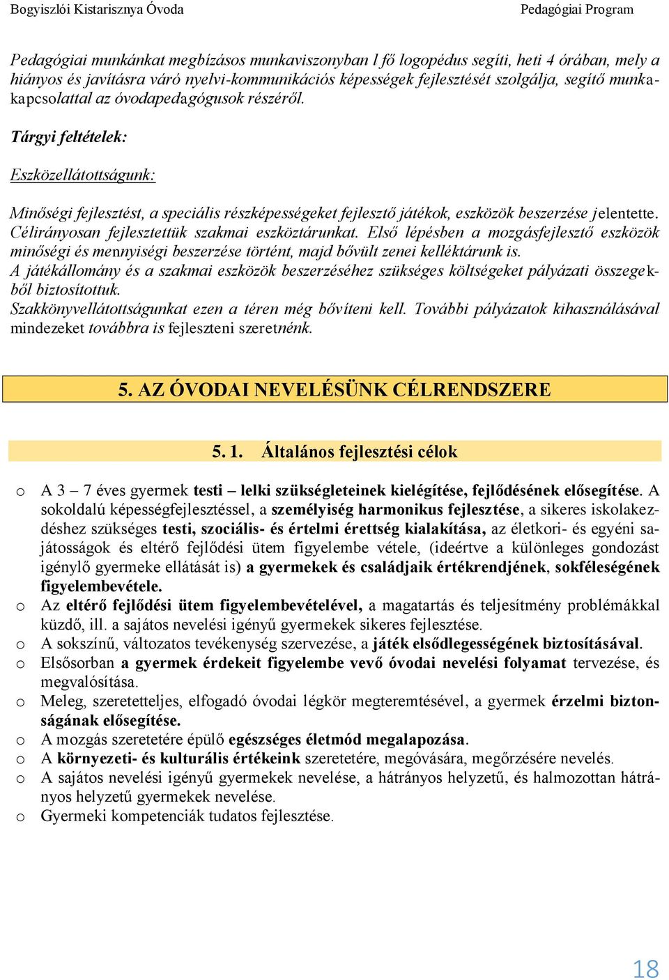 Célirányosan fejlesztettük szakmai eszköztárunkat. Első lépésben a mozgásfejlesztő eszközök minőségi és mennyiségi beszerzése történt, majd bővült zenei kelléktárunk is.