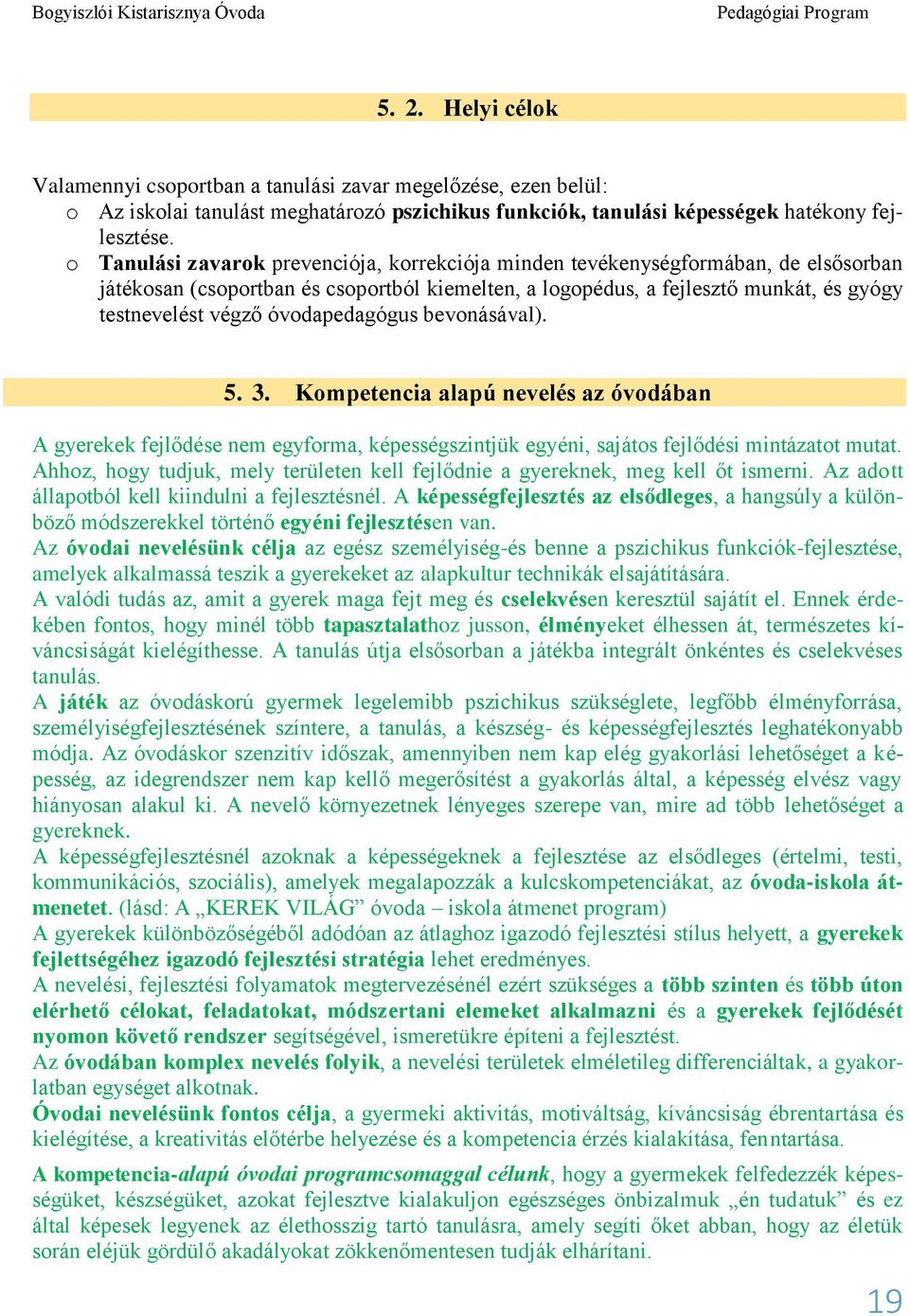 óvodapedagógus bevonásával). 5. 3. Kompetencia alapú nevelés az óvodában A gyerekek fejlődése nem egyforma, képességszintjük egyéni, sajátos fejlődési mintázatot mutat.