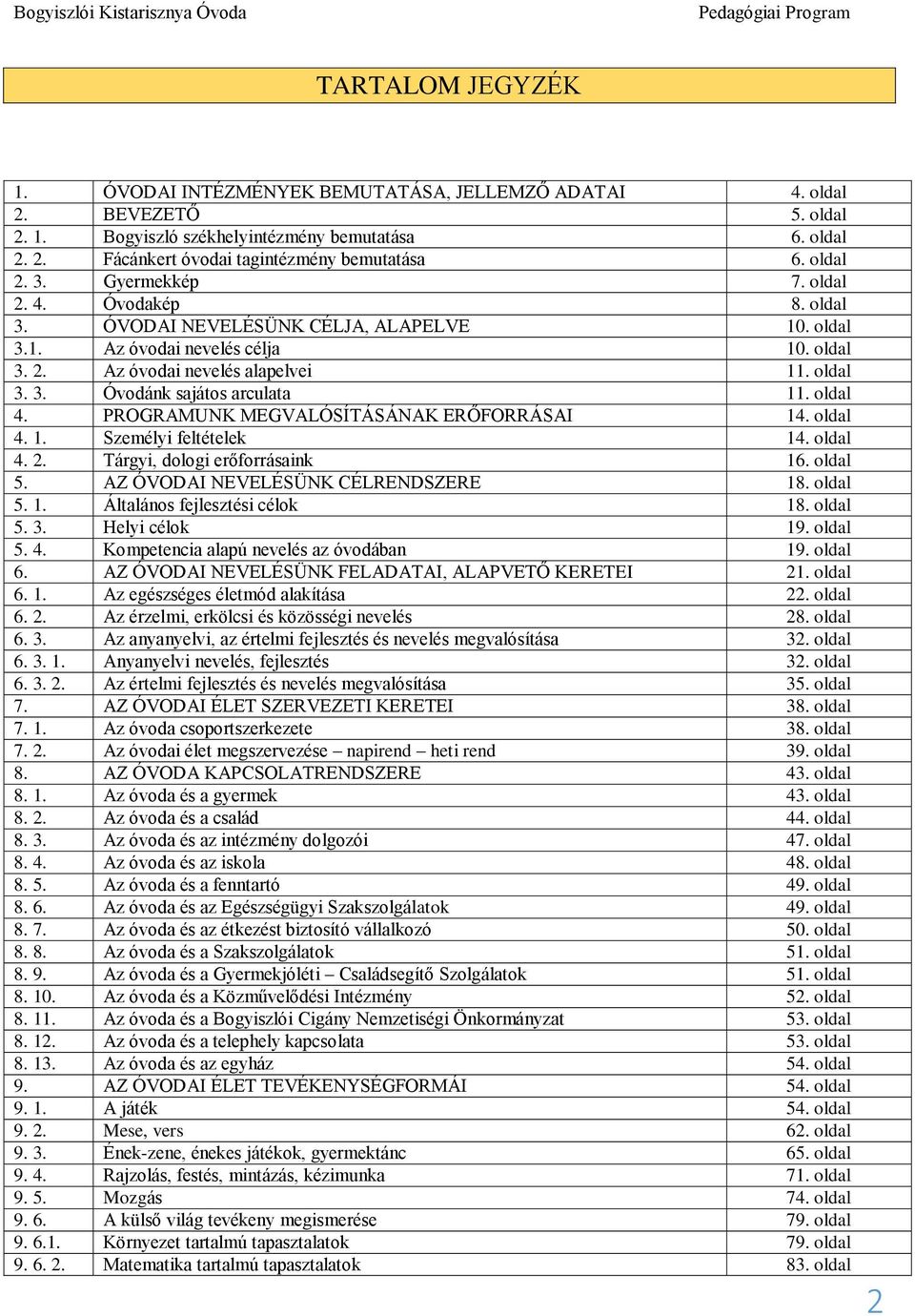 oldal 4. PROGRAMUNK MEGVALÓSÍTÁSÁNAK ERŐFORRÁSAI 14. oldal 4. 1. Személyi feltételek 14. oldal 4. 2. Tárgyi, dologi erőforrásaink 16. oldal 5. AZ ÓVODAI NEVELÉSÜNK CÉLRENDSZERE 18. oldal 5. 1. Általános fejlesztési célok 18.