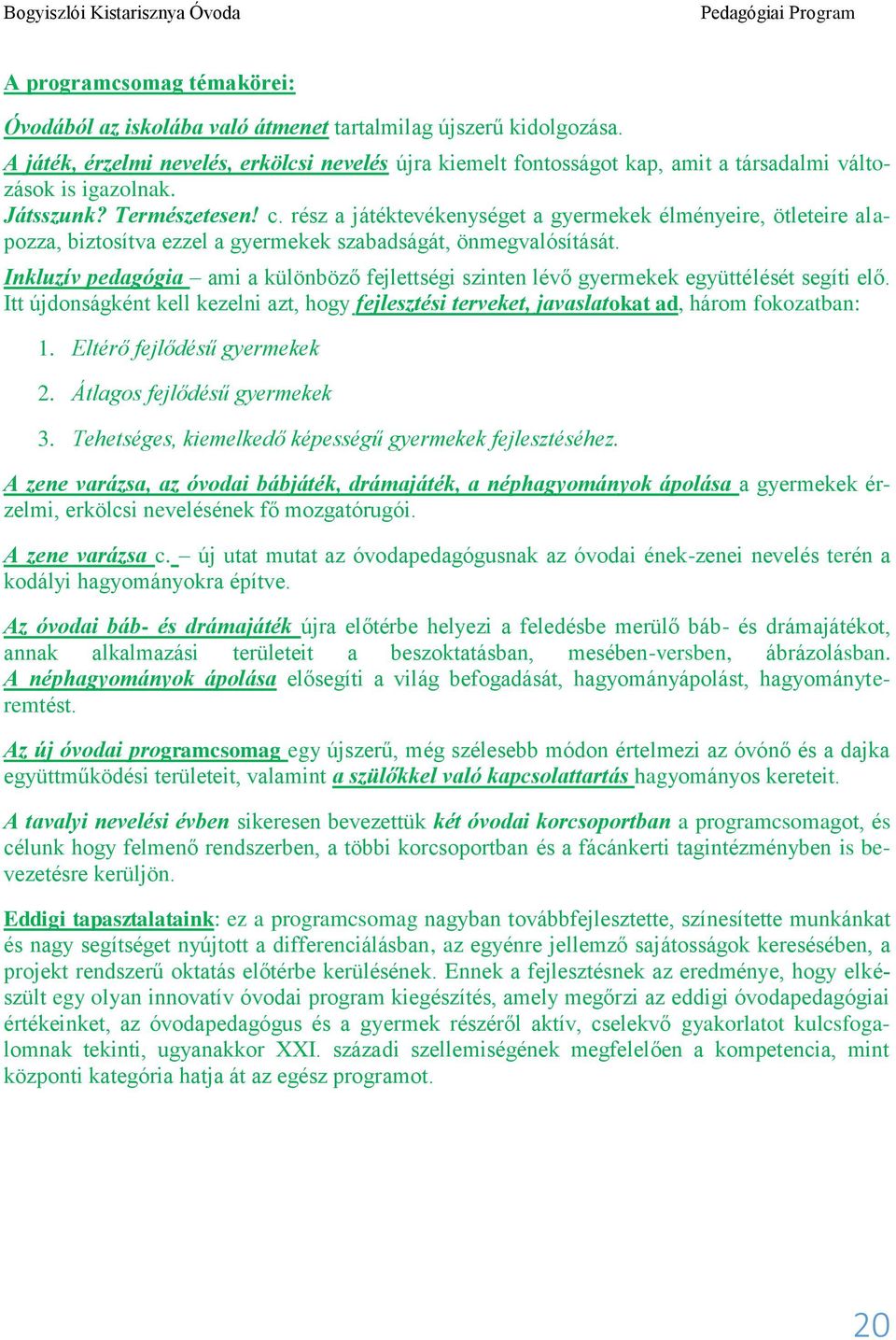 rész a játéktevékenységet a gyermekek élményeire, ötleteire alapozza, biztosítva ezzel a gyermekek szabadságát, önmegvalósítását.