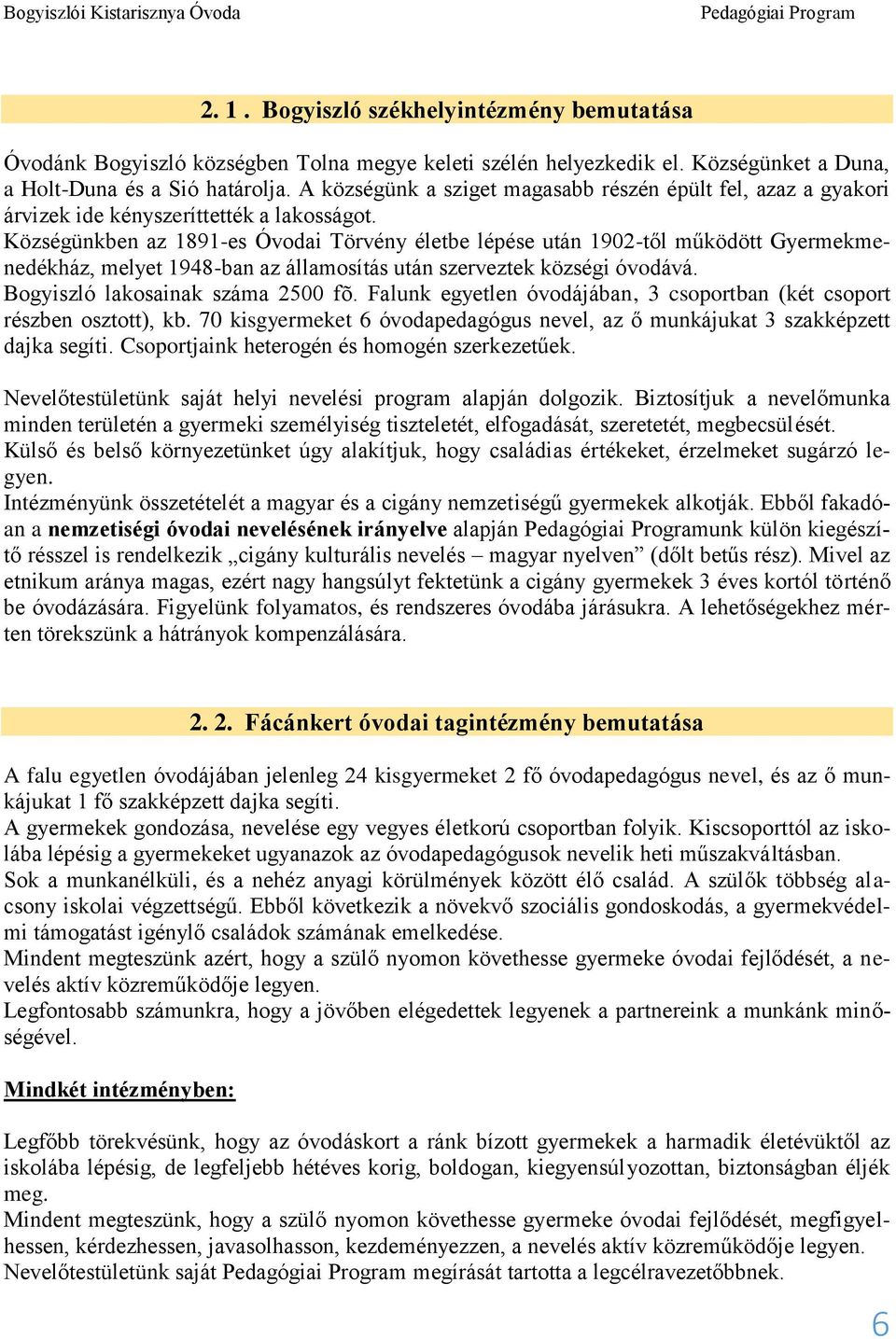 Községünkben az 1891-es Óvodai Törvény életbe lépése után 1902-től működött Gyermekmenedékház, melyet 1948-ban az államosítás után szerveztek községi óvodává. Bogyiszló lakosainak száma 2500 fõ.