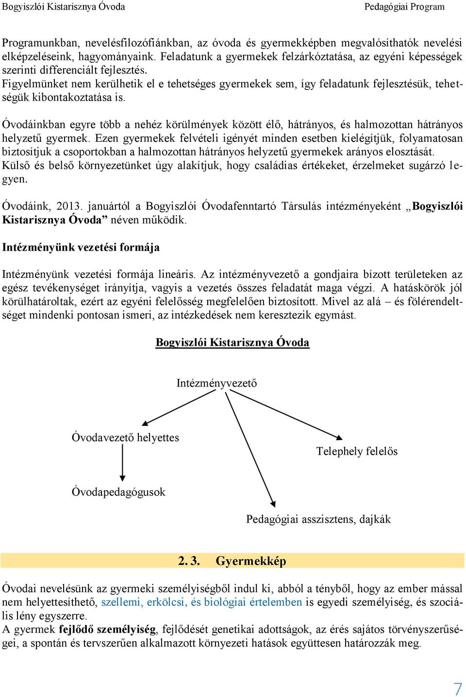 Figyelmünket nem kerülhetik el e tehetséges gyermekek sem, így feladatunk fejlesztésük, tehetségük kibontakoztatása is.