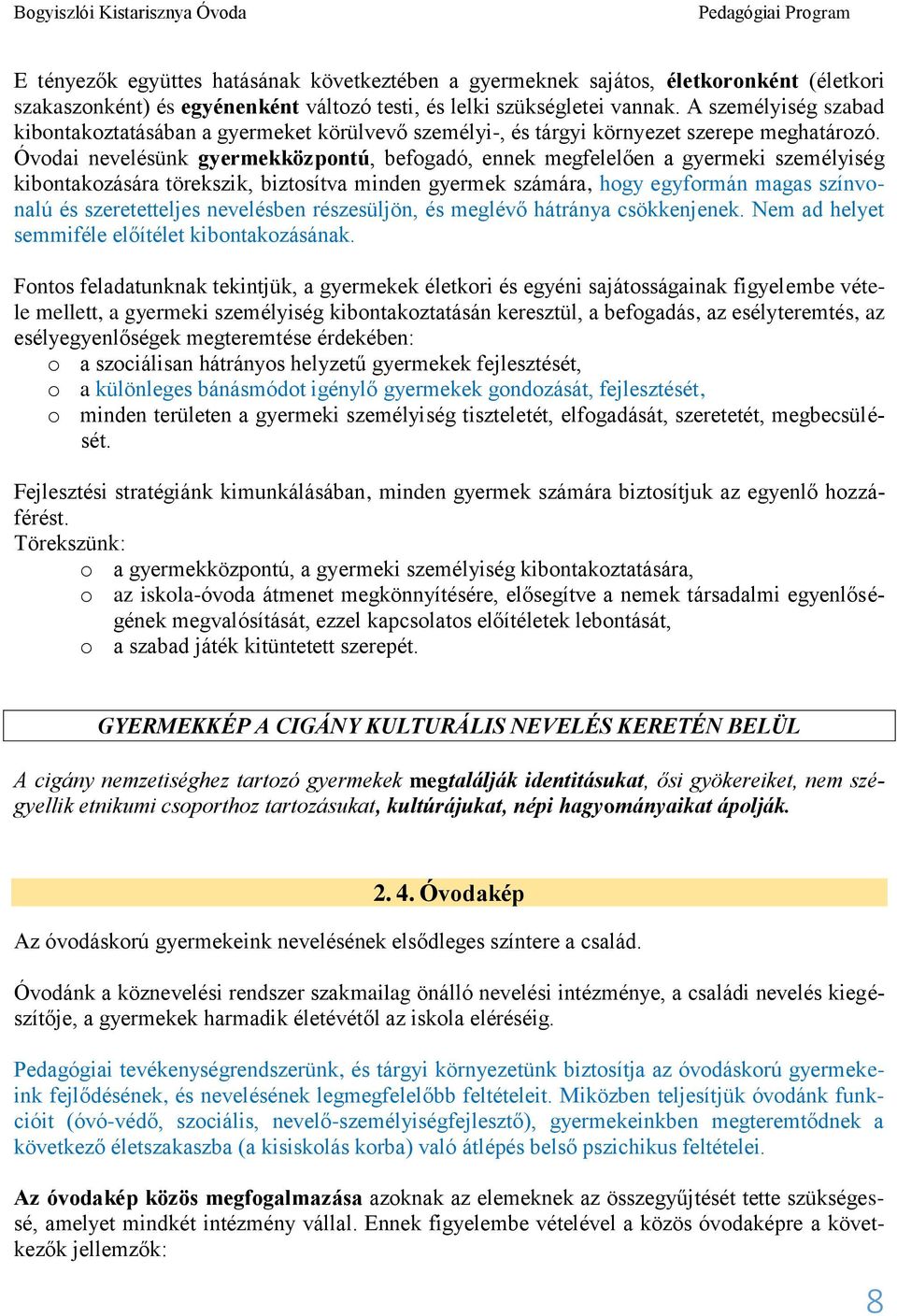 Óvodai nevelésünk gyermekközpontú, befogadó, ennek megfelelően a gyermeki személyiség kibontakozására törekszik, biztosítva minden gyermek számára, hogy egyformán magas színvonalú és szeretetteljes