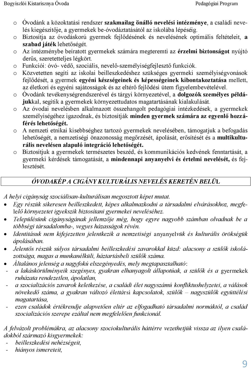 o Az intézménybe beíratott gyermekek számára megteremti az érzelmi biztonságot nyújtó derűs, szeretetteljes légkört. o Funkciói: óvó- védő, szociális, nevelő-személyiségfejlesztő funkciók.