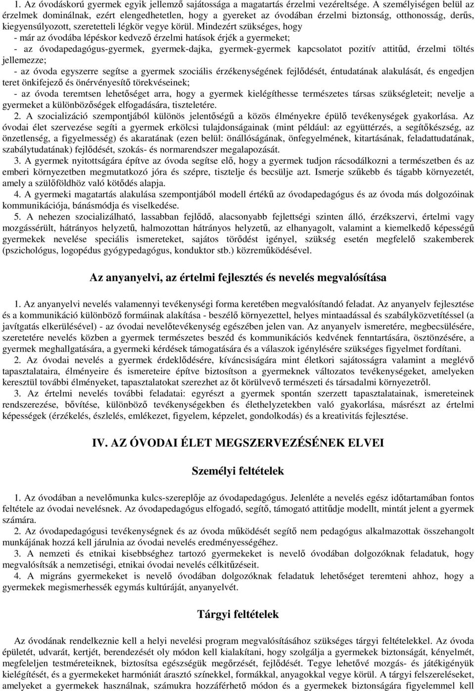 Mindezért szükséges, hogy - már az óvodába lépéskor kedvezı érzelmi hatások érjék a gyermeket; - az óvodapedagógus-gyermek, gyermek-dajka, gyermek-gyermek kapcsolatot pozitív attitőd, érzelmi töltés