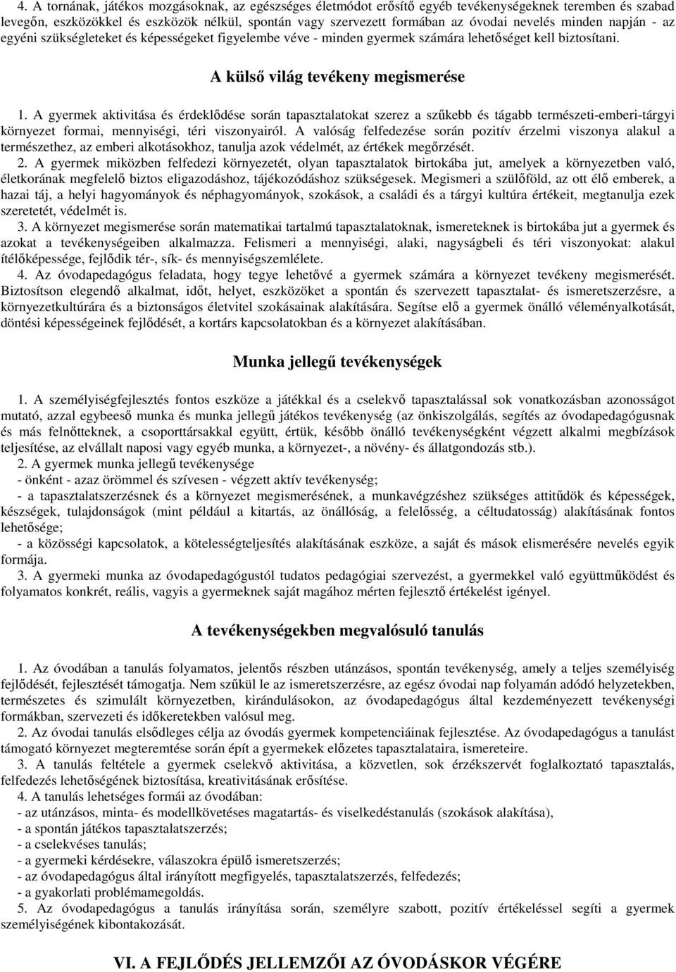 A gyermek aktivitása és érdeklıdése során tapasztalatokat szerez a szőkebb és tágabb természeti-emberi-tárgyi környezet formai, mennyiségi, téri viszonyairól.