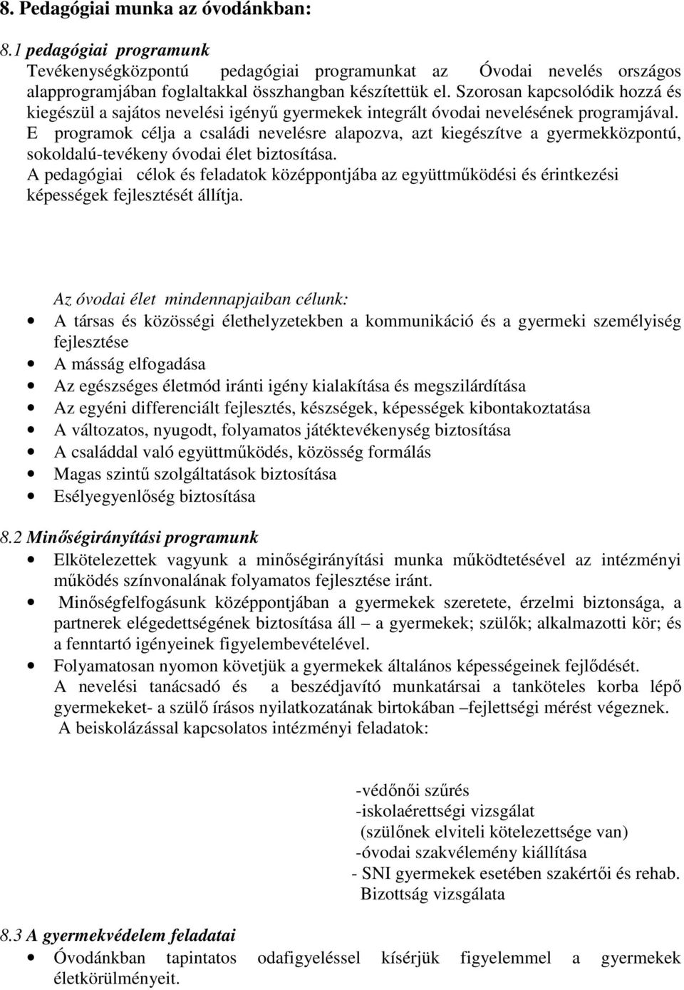 E programok célja a családi nevelésre alapozva, azt kiegészítve a gyermekközpontú, sokoldalú-tevékeny óvodai élet biztosítása.