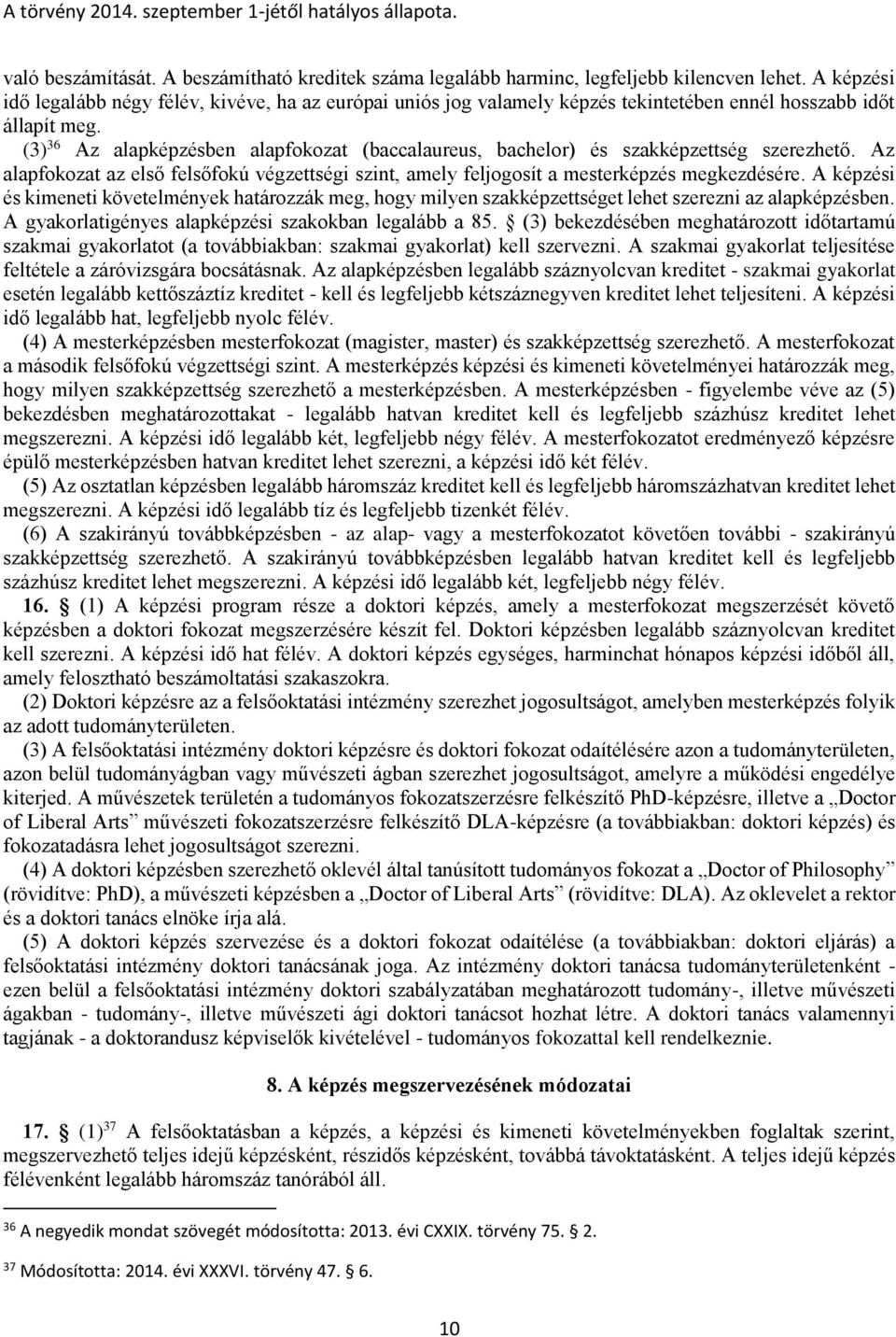 (3) 36 Az alapképzésben alapfokozat (baccalaureus, bachelor) és szakképzettség szerezhető. Az alapfokozat az első felsőfokú végzettségi szint, amely feljogosít a mesterképzés megkezdésére.