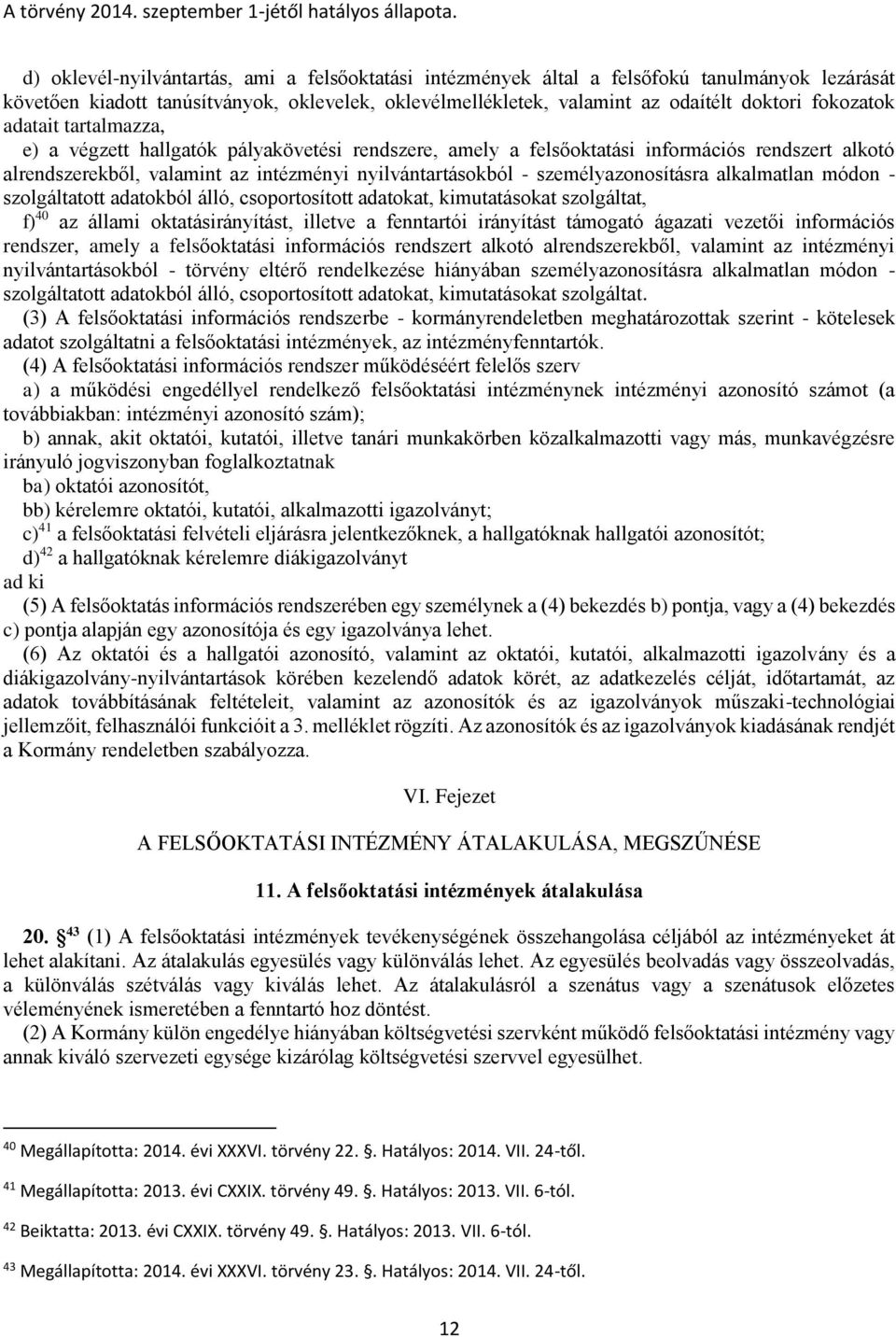 személyazonosításra alkalmatlan módon - szolgáltatott adatokból álló, csoportosított adatokat, kimutatásokat szolgáltat, f) 40 az állami oktatásirányítást, illetve a fenntartói irányítást támogató