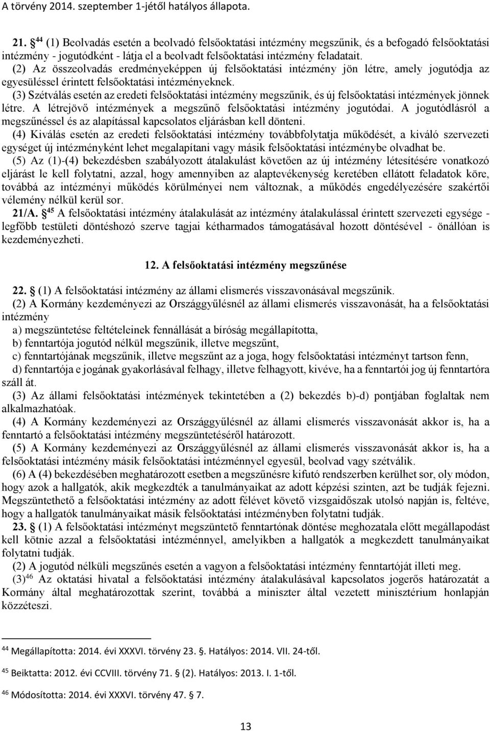 (3) Szétválás esetén az eredeti felsőoktatási intézmény megszűnik, és új felsőoktatási intézmények jönnek létre. A létrejövő intézmények a megszűnő felsőoktatási intézmény jogutódai.