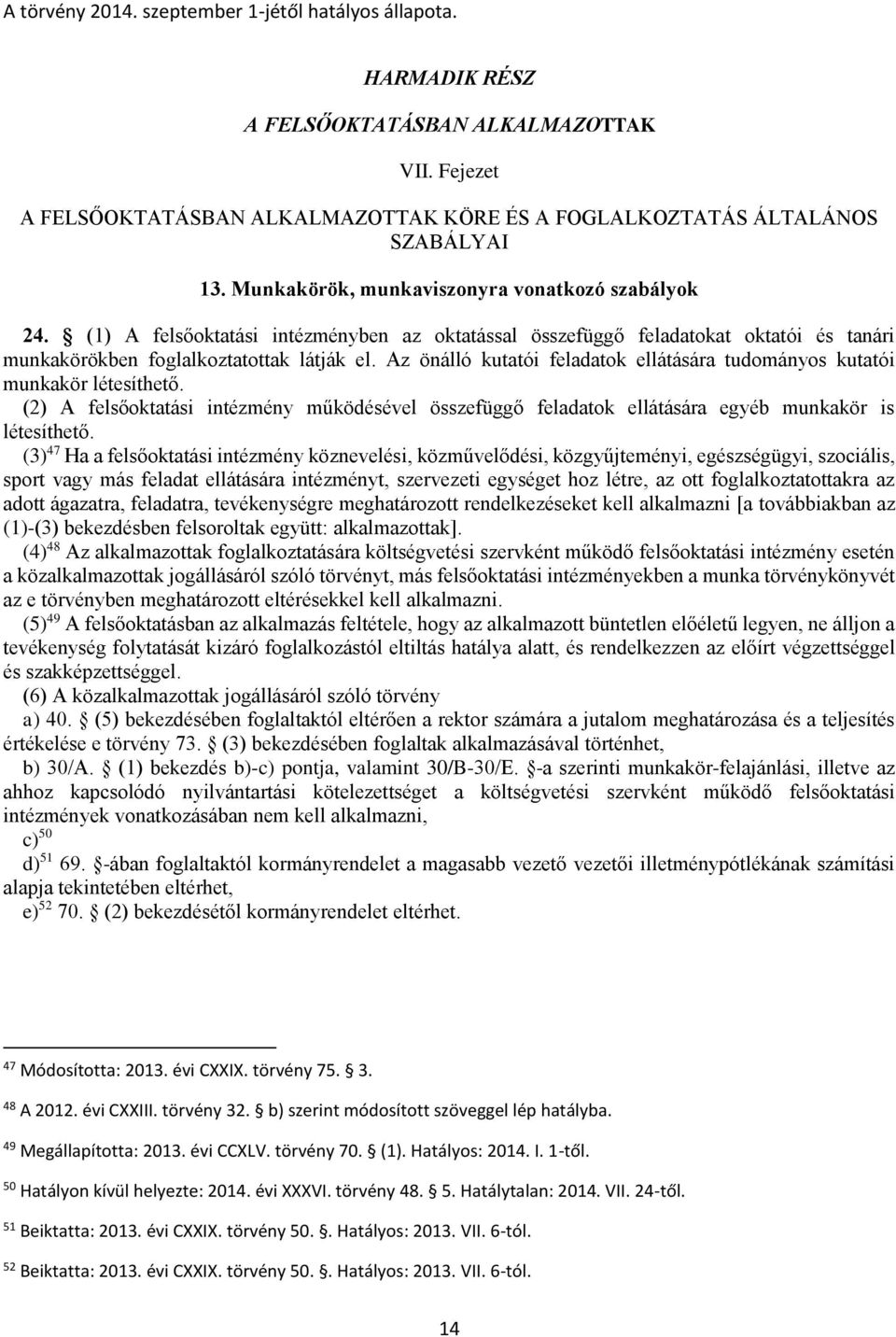 Az önálló kutatói feladatok ellátására tudományos kutatói munkakör létesíthető. (2) A felsőoktatási intézmény működésével összefüggő feladatok ellátására egyéb munkakör is létesíthető.