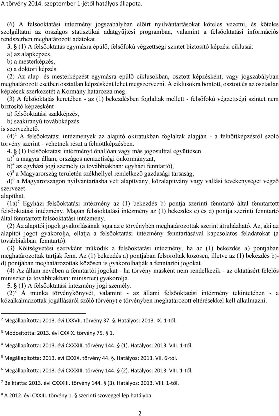 (2) Az alap- és mesterképzést egymásra épülő ciklusokban, osztott képzésként, vagy jogszabályban meghatározott esetben osztatlan képzésként lehet megszervezni.