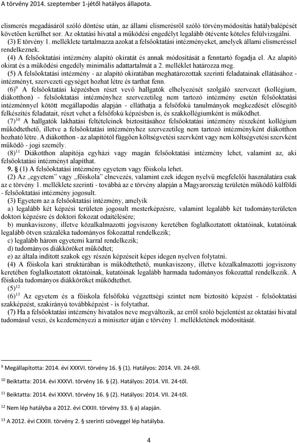 melléklete tartalmazza azokat a felsőoktatási intézményeket, amelyek állami elismeréssel rendelkeznek. (4) A felsőoktatási intézmény alapító okiratát és annak módosítását a fenntartó fogadja el.