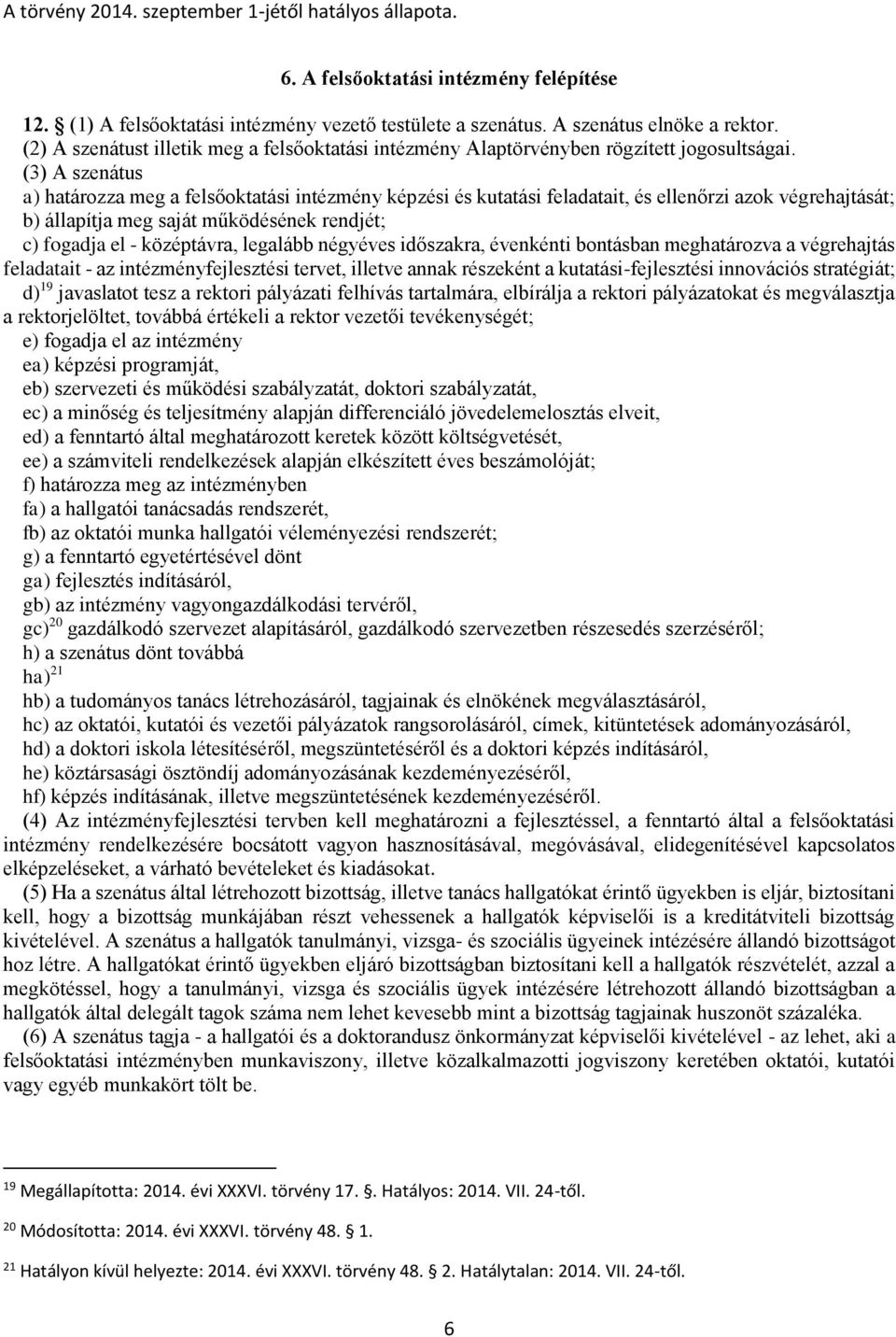 (3) A szenátus a) határozza meg a felsőoktatási intézmény képzési és kutatási feladatait, és ellenőrzi azok végrehajtását; b) állapítja meg saját működésének rendjét; c) fogadja el - középtávra,