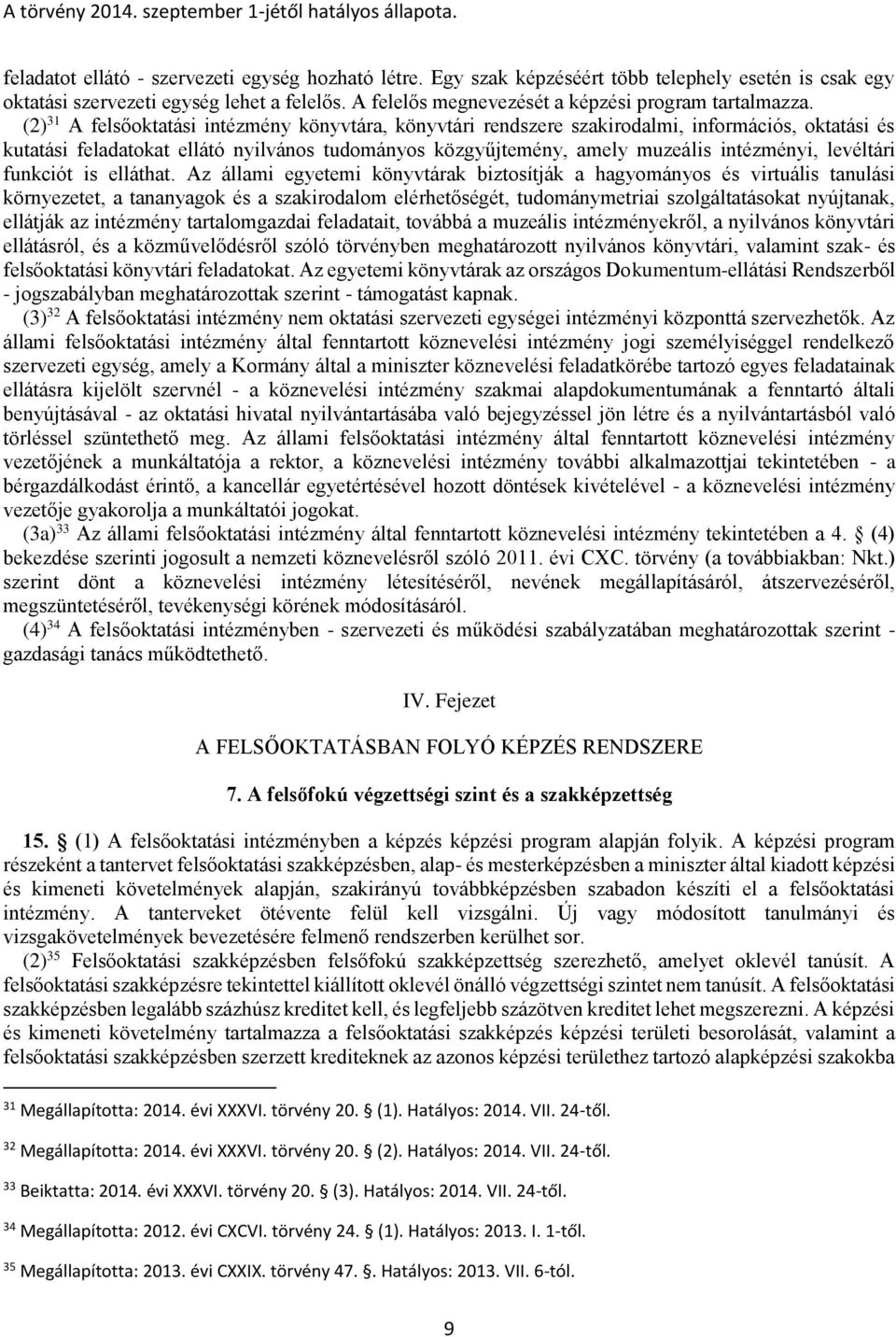 (2) 31 A felsőoktatási intézmény könyvtára, könyvtári rendszere szakirodalmi, információs, oktatási és kutatási feladatokat ellátó nyilvános tudományos közgyűjtemény, amely muzeális intézményi,