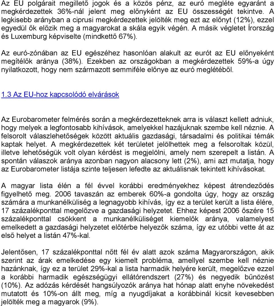 A másik végletet Írország és Luxemburg képviselte (mindkettő 67%). Az euró-zónában az EU egészéhez hasonlóan alakult az eurót az EU előnyeként megítélők aránya (38%).