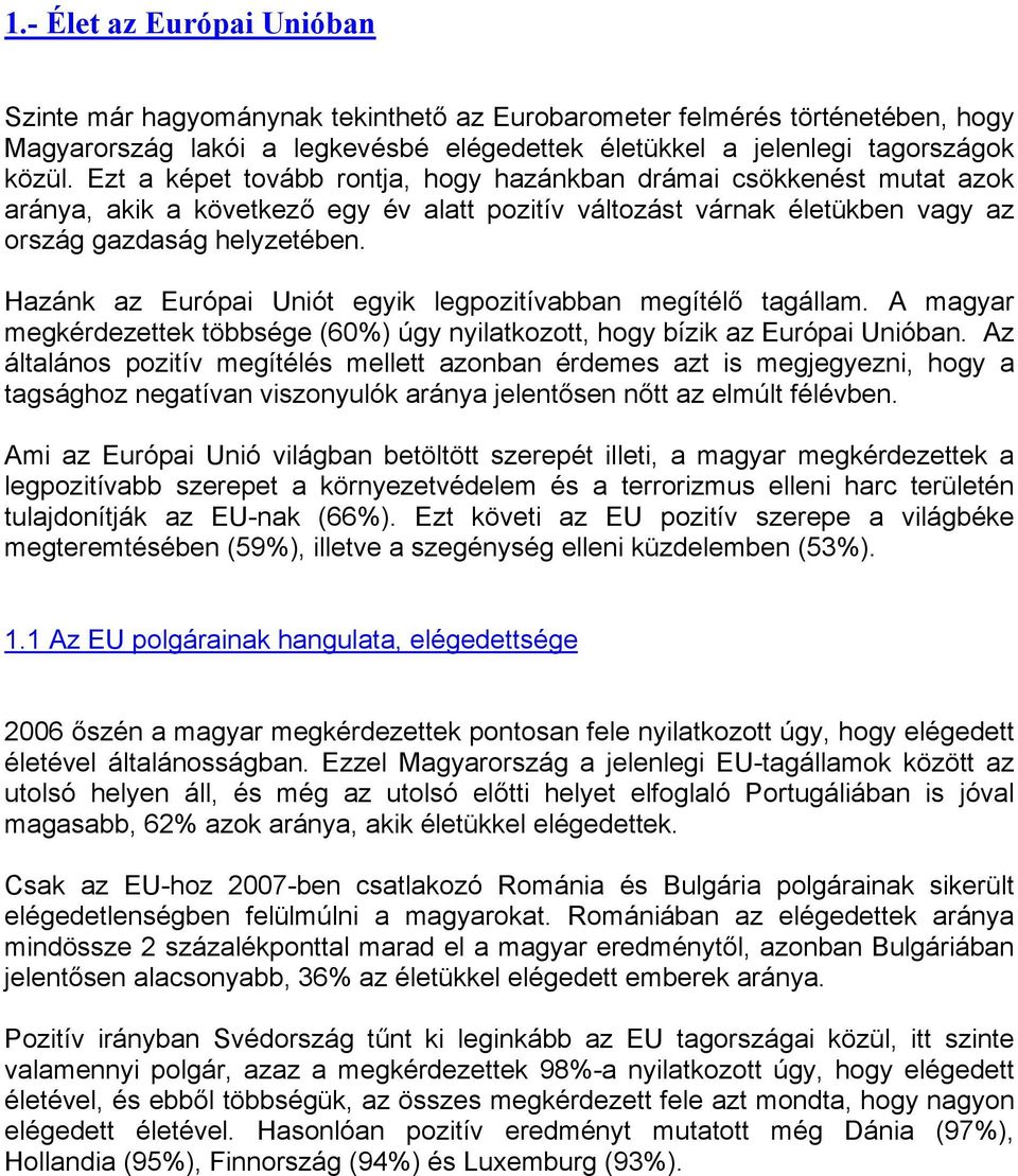 Hazánk az Európai Uniót egyik legpozitívabban megítélő tagállam. A magyar megkérdezettek többsége (60%) úgy nyilatkozott, hogy bízik az Európai Unióban.