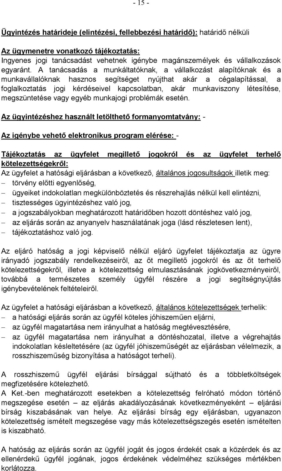 A tanácsadás a munkáltatóknak, a vállalkozást alapítóknak és a munkavállalóknak hasznos segítséget nyújthat akár a cégalapítással, a foglalkoztatás jogi kérdéseivel kapcsolatban, akár munkaviszony