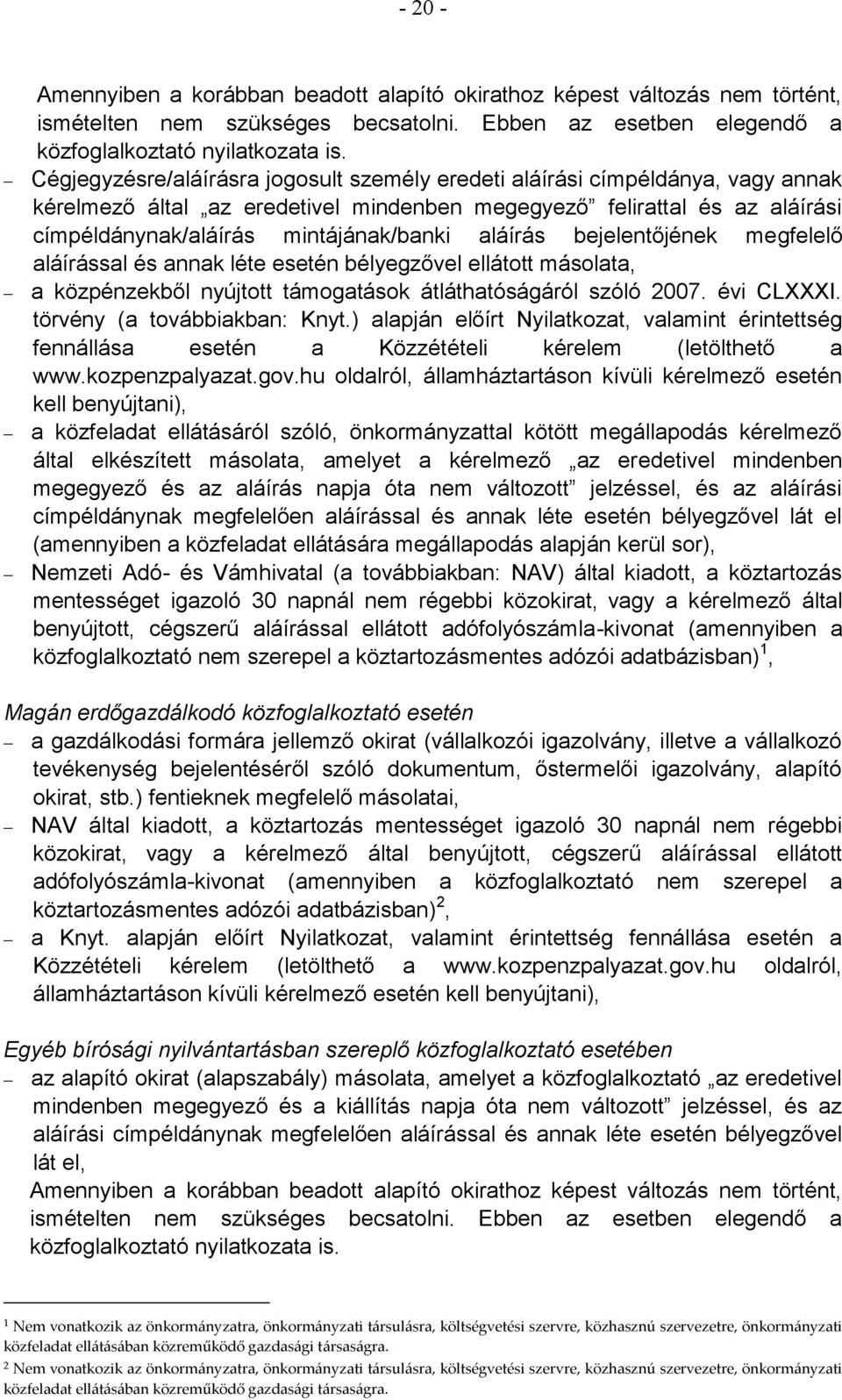 aláírás bejelentőjének megfelelő aláírással és annak léte esetén bélyegzővel ellátott másolata, a közpénzekből nyújtott támogatások átláthatóságáról szóló 2007. évi CLXXXI.